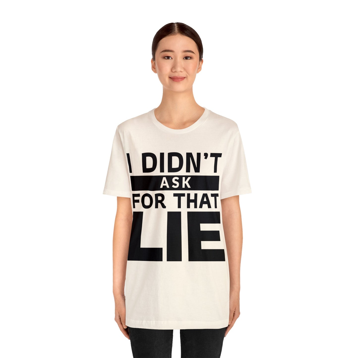 I didn't ask for that Lie - Unisex Jersey Short Sleeve Tee