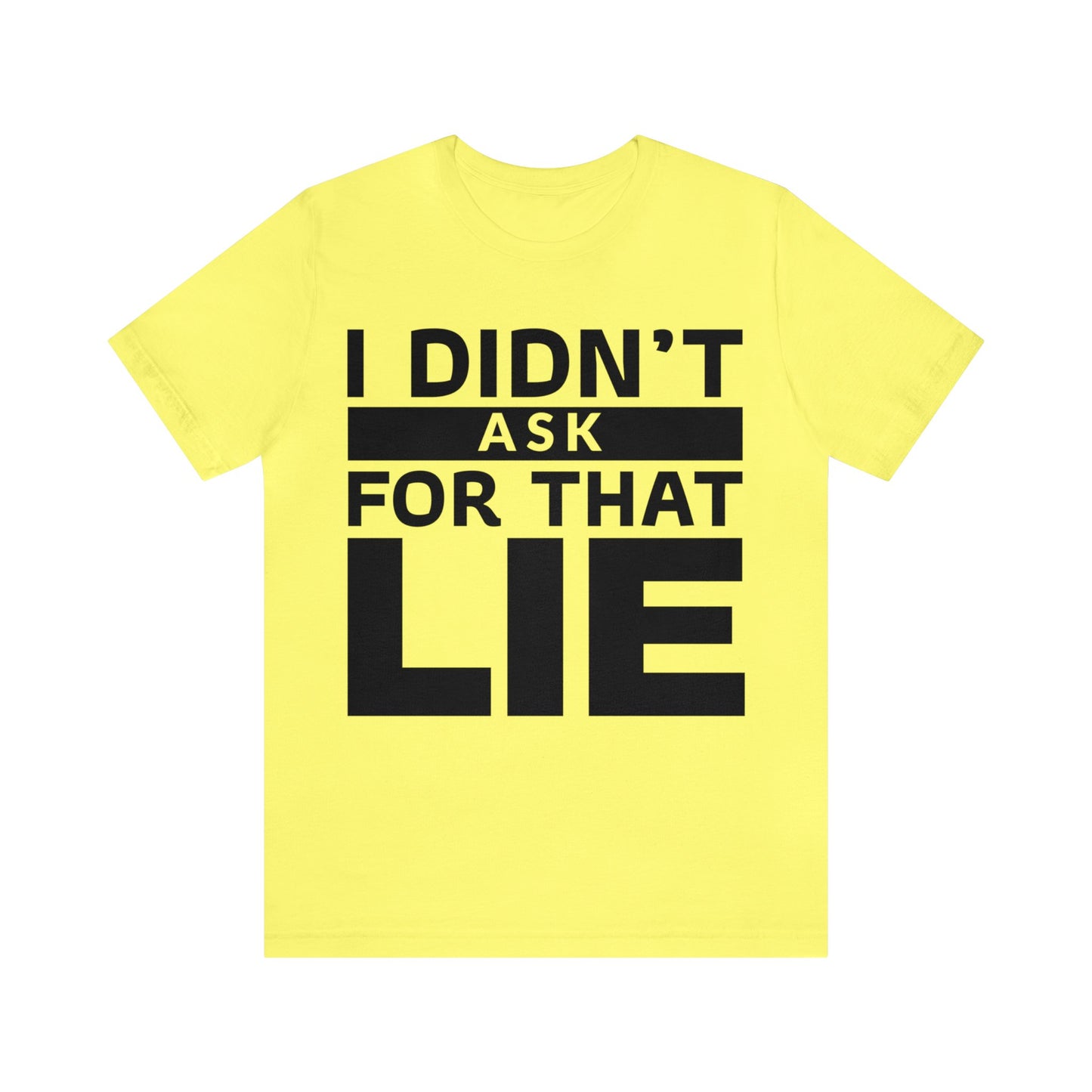 I didn't ask for that Lie - Unisex Jersey Short Sleeve Tee