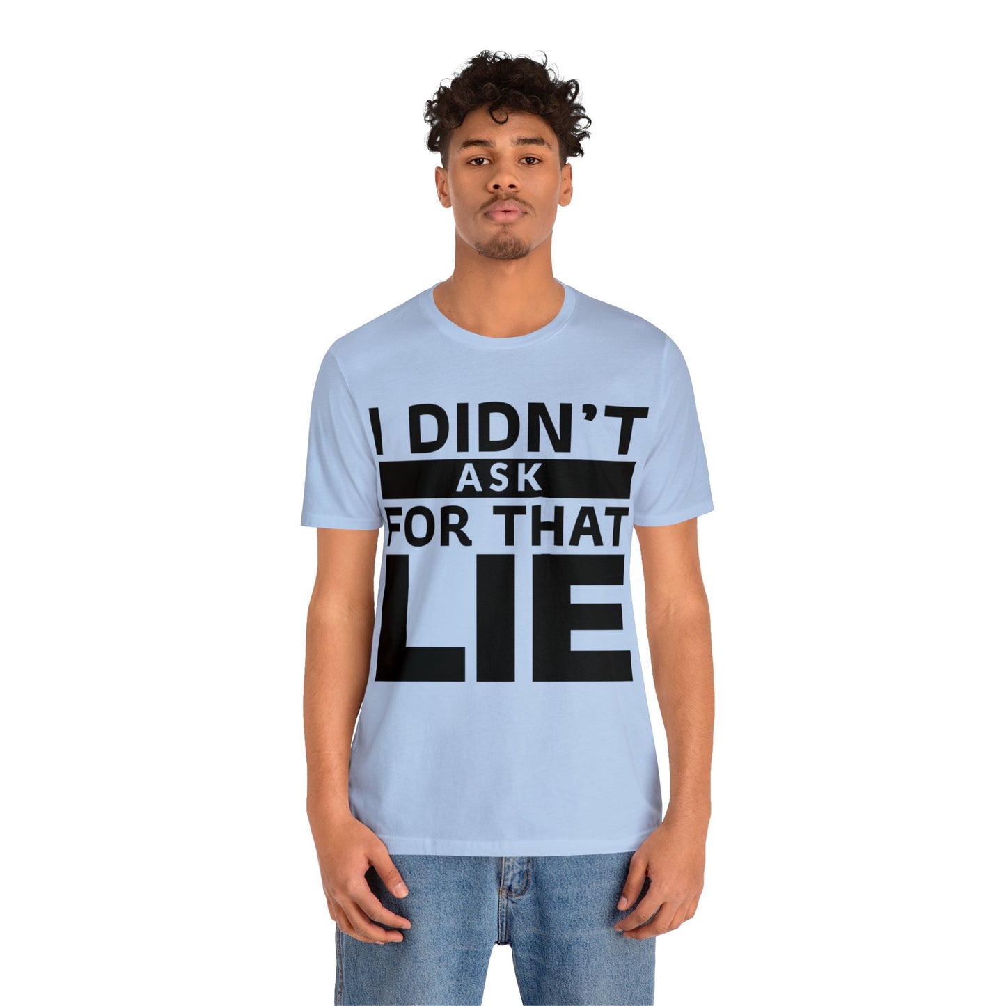 I didn't ask for that Lie - Unisex Jersey Short Sleeve Tee