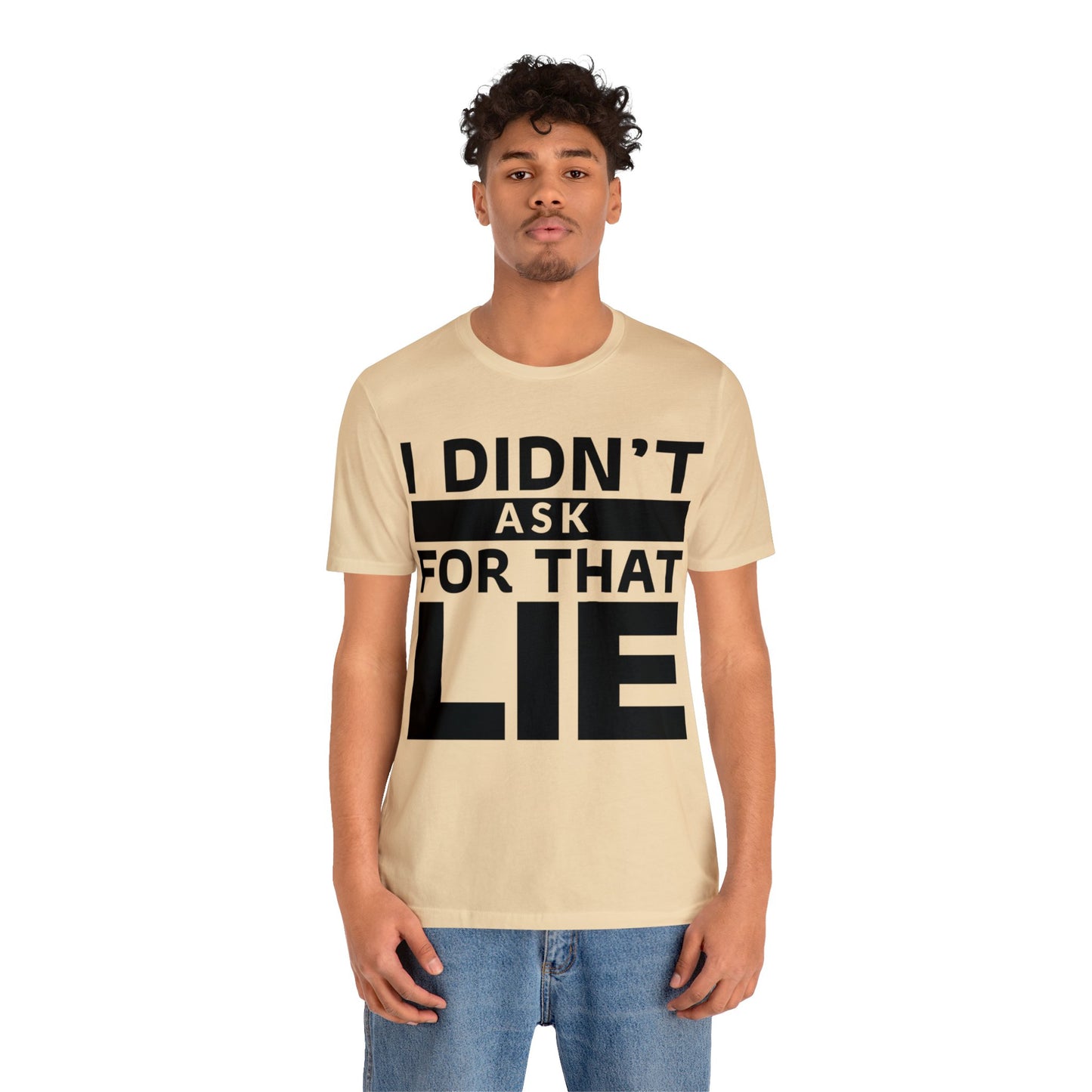 I didn't ask for that Lie - Unisex Jersey Short Sleeve Tee