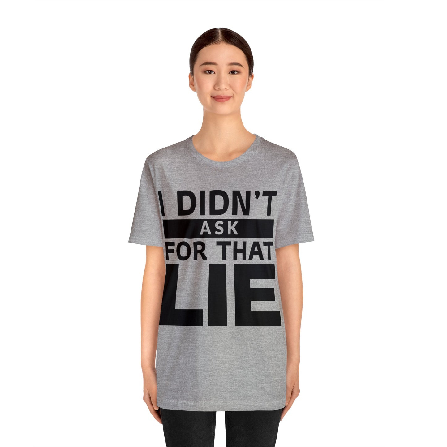 I didn't ask for that Lie - Unisex Jersey Short Sleeve Tee