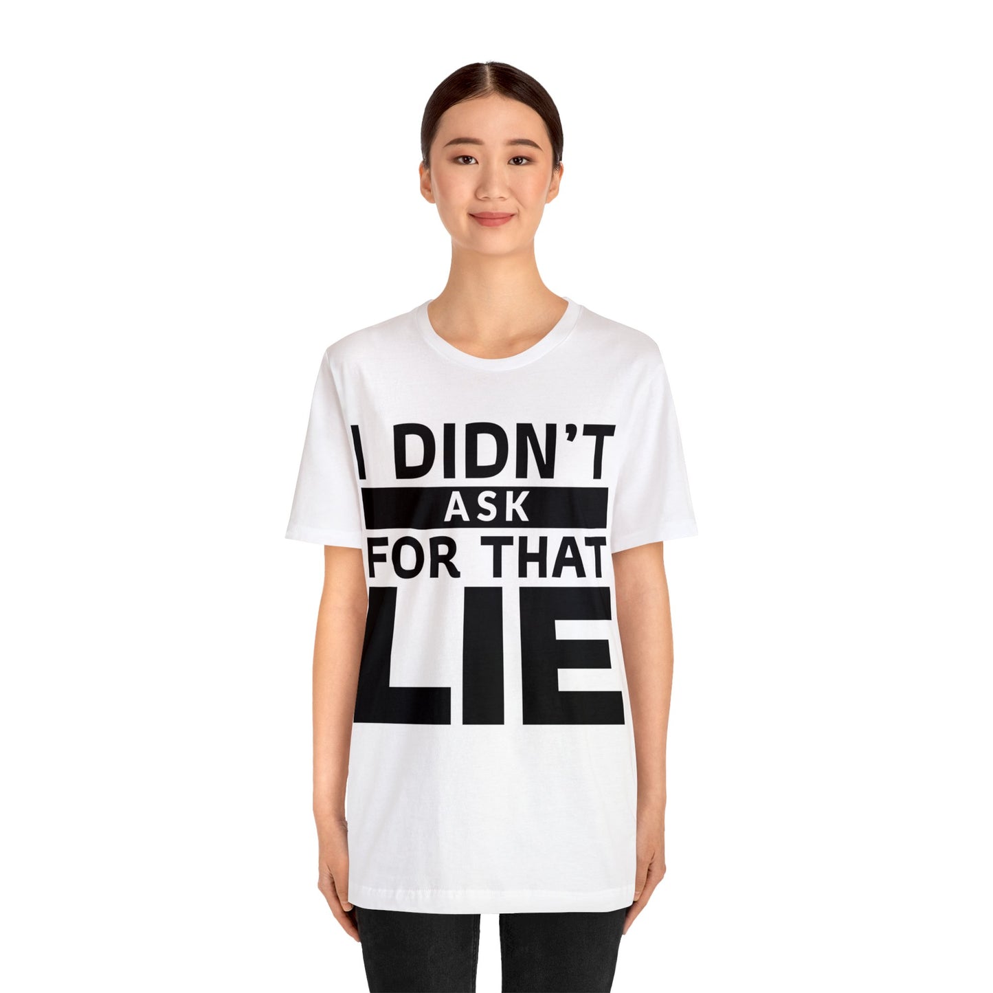 I didn't ask for that Lie - Unisex Jersey Short Sleeve Tee
