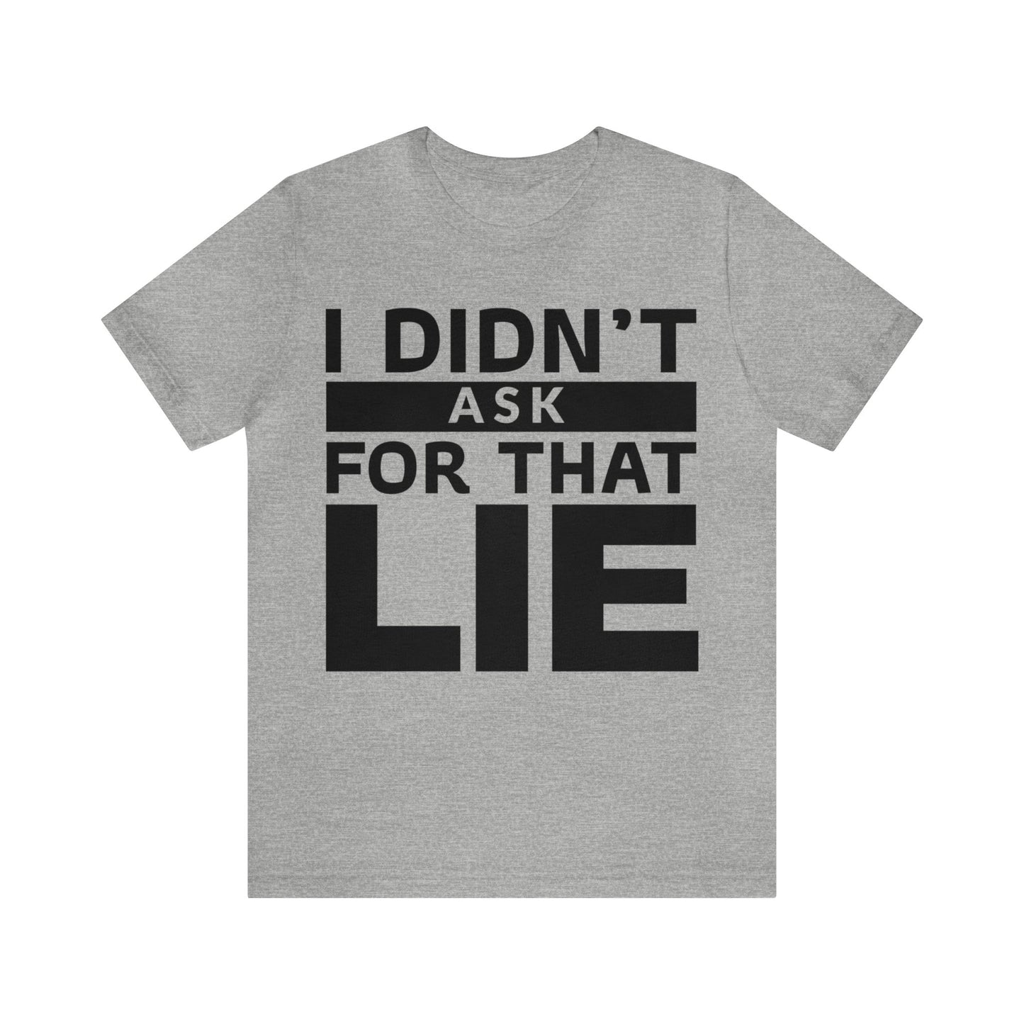 I didn't ask for that Lie - Unisex Jersey Short Sleeve Tee