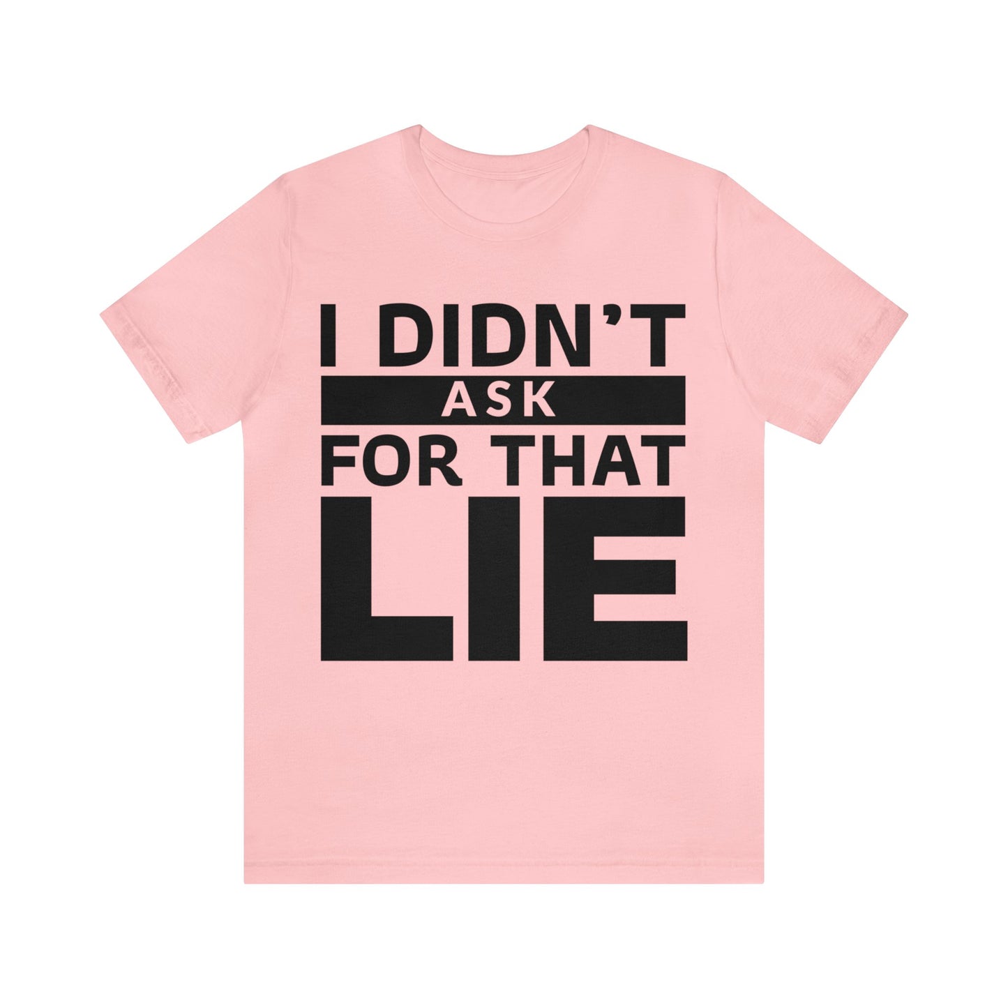 I didn't ask for that Lie - Unisex Jersey Short Sleeve Tee