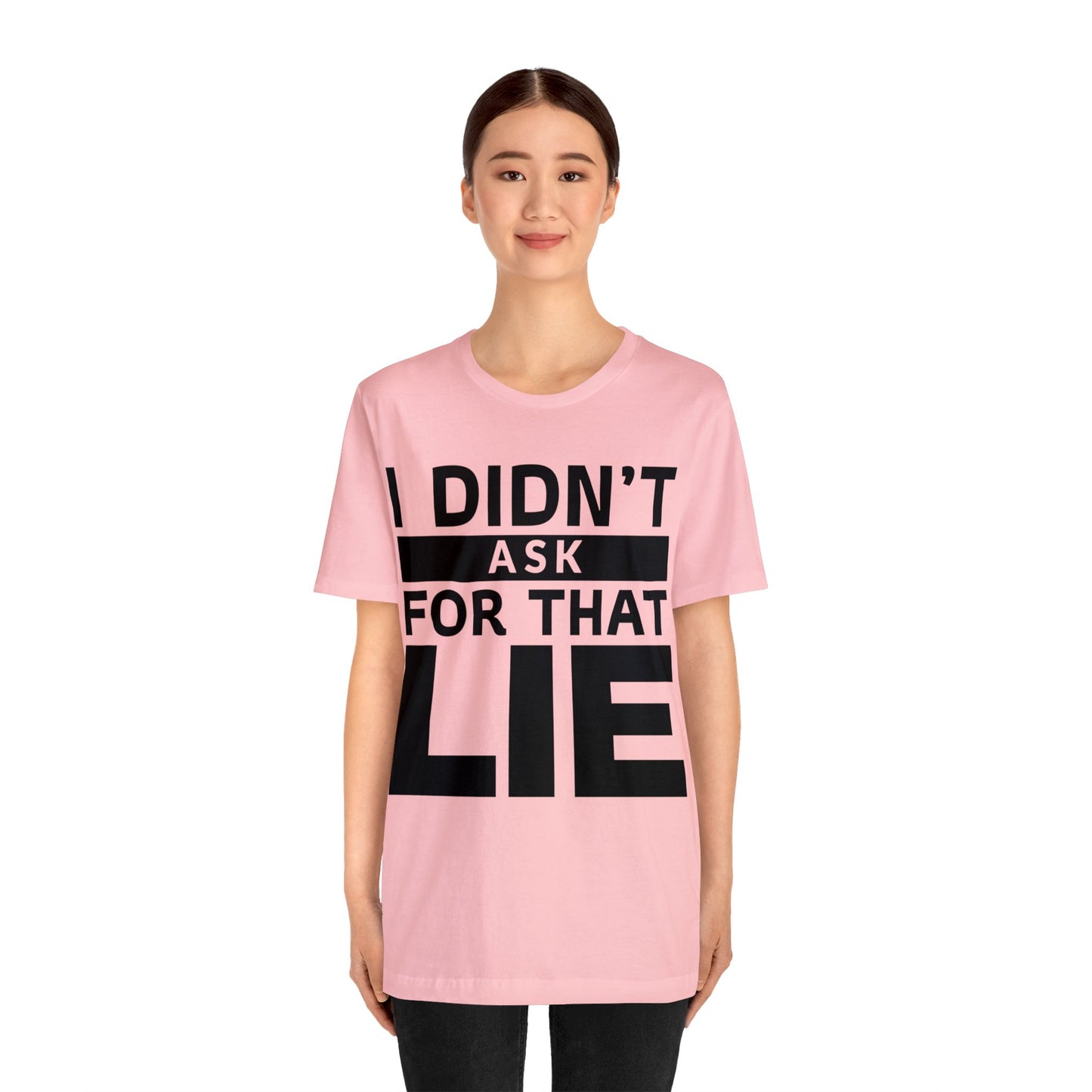 I didn't ask for that Lie - Unisex Jersey Short Sleeve Tee