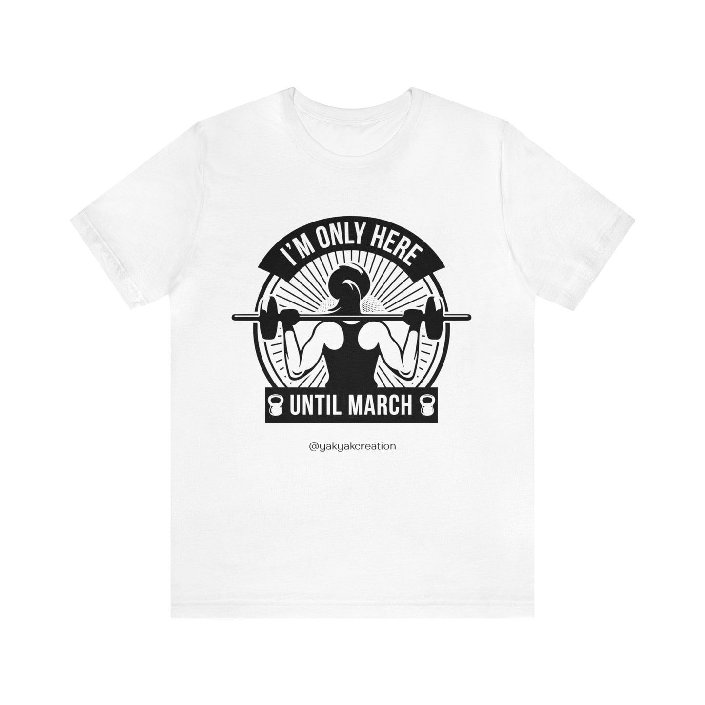 I'm only here until march - Unisex Jersey Short Sleeve Tee