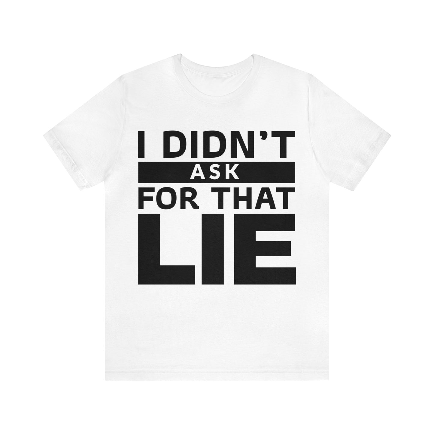 I didn't ask for that Lie - Unisex Jersey Short Sleeve Tee