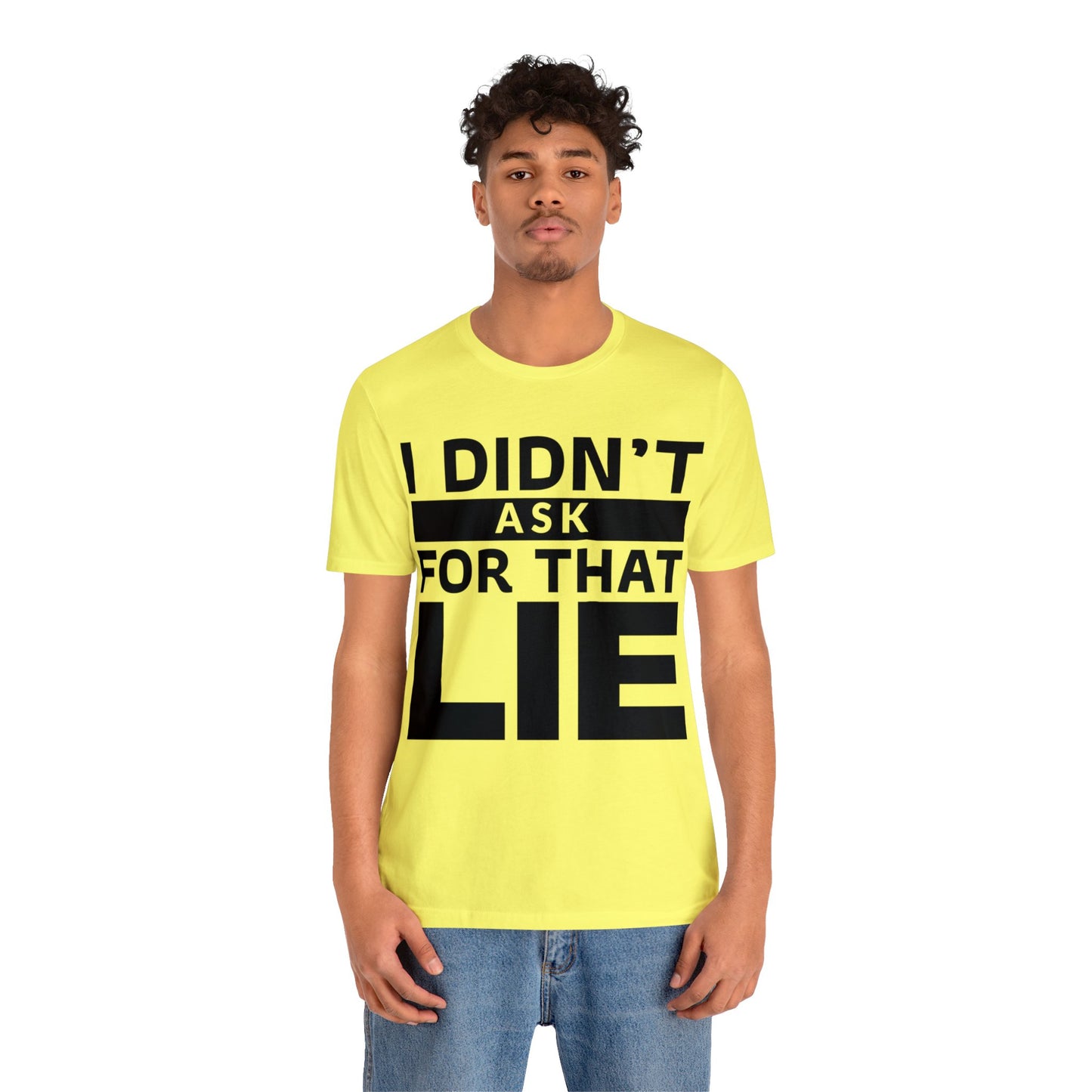 I didn't ask for that Lie - Unisex Jersey Short Sleeve Tee