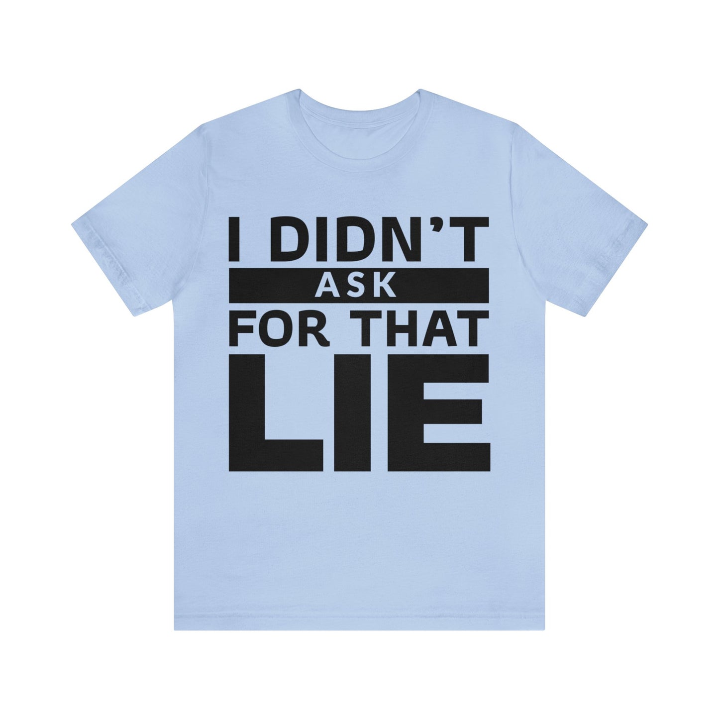 I didn't ask for that Lie - Unisex Jersey Short Sleeve Tee