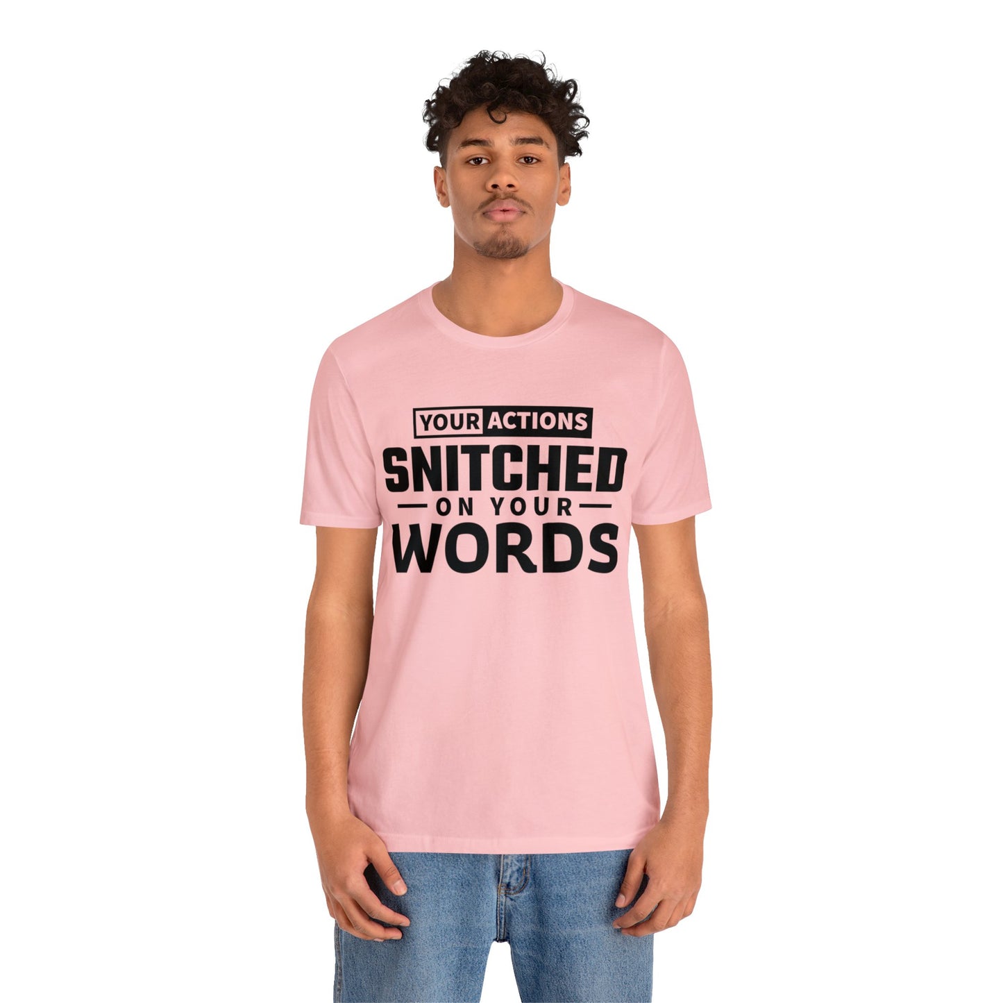 Your actions snitched on your words - Unisex Jersey Short Sleeve Tee