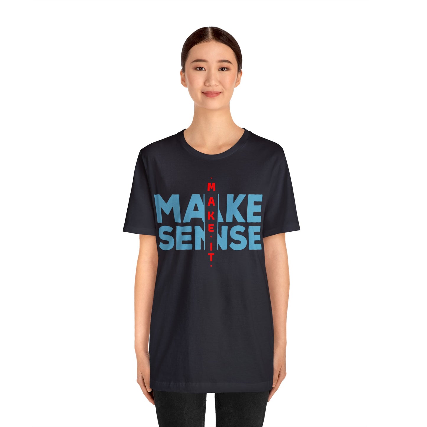 Make Sense - Unisex Jersey Short Sleeve Tee
