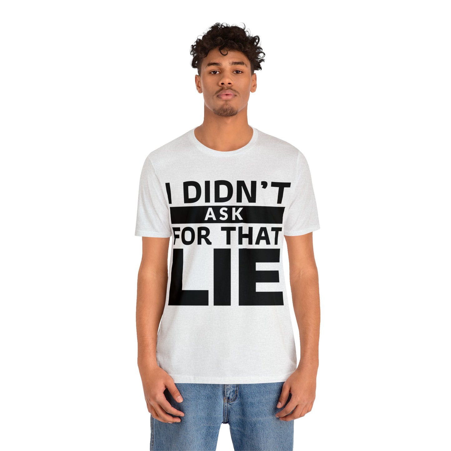 I didn't ask for that Lie - Unisex Jersey Short Sleeve Tee