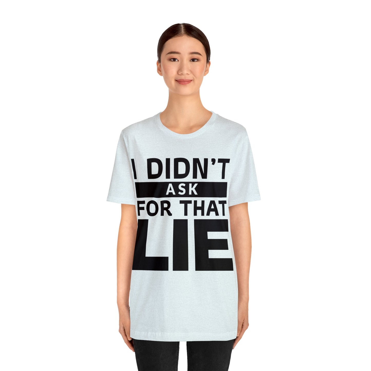 I didn't ask for that Lie - Unisex Jersey Short Sleeve Tee