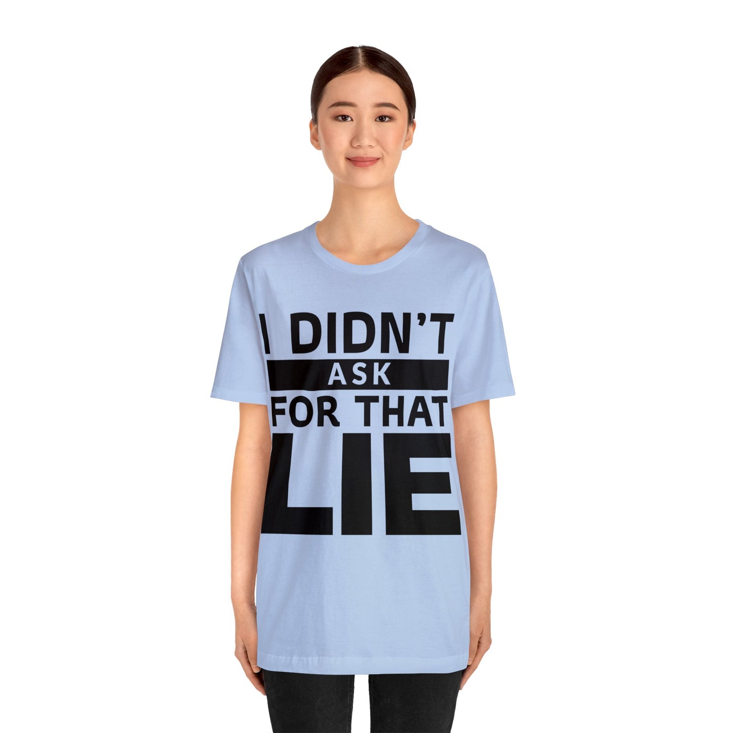 I didn't ask for that Lie - Unisex Jersey Short Sleeve Tee