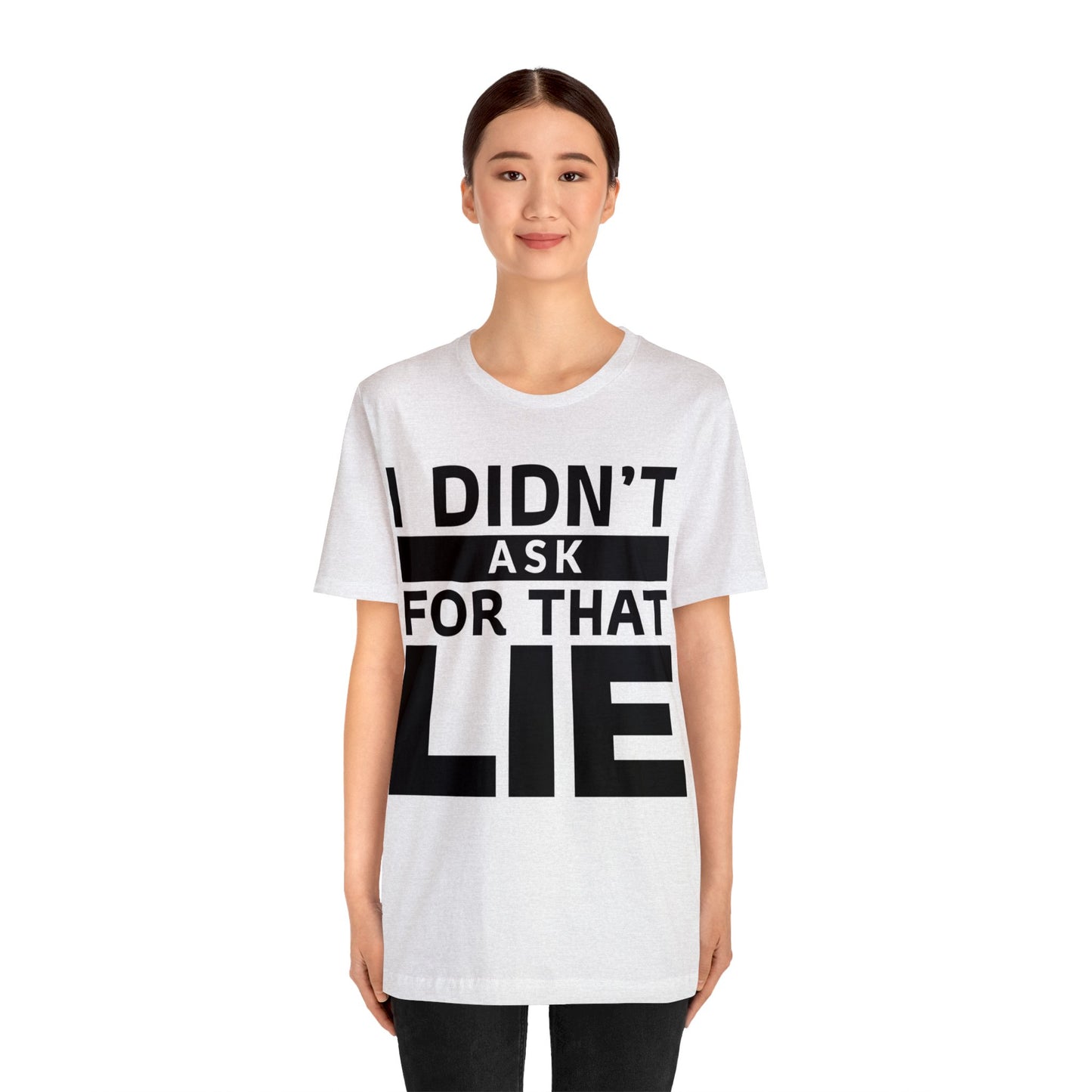 I didn't ask for that Lie - Unisex Jersey Short Sleeve Tee