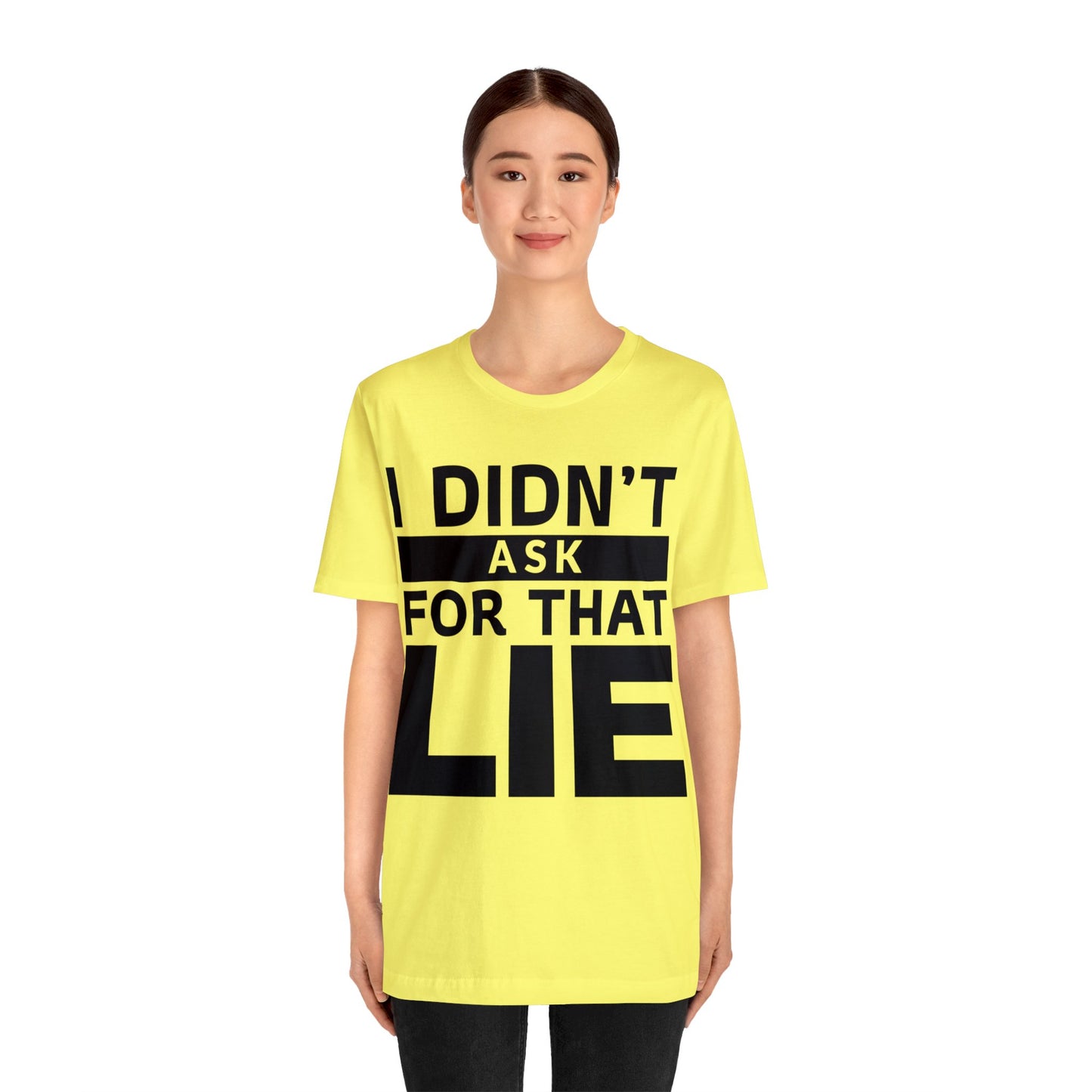 I didn't ask for that Lie - Unisex Jersey Short Sleeve Tee