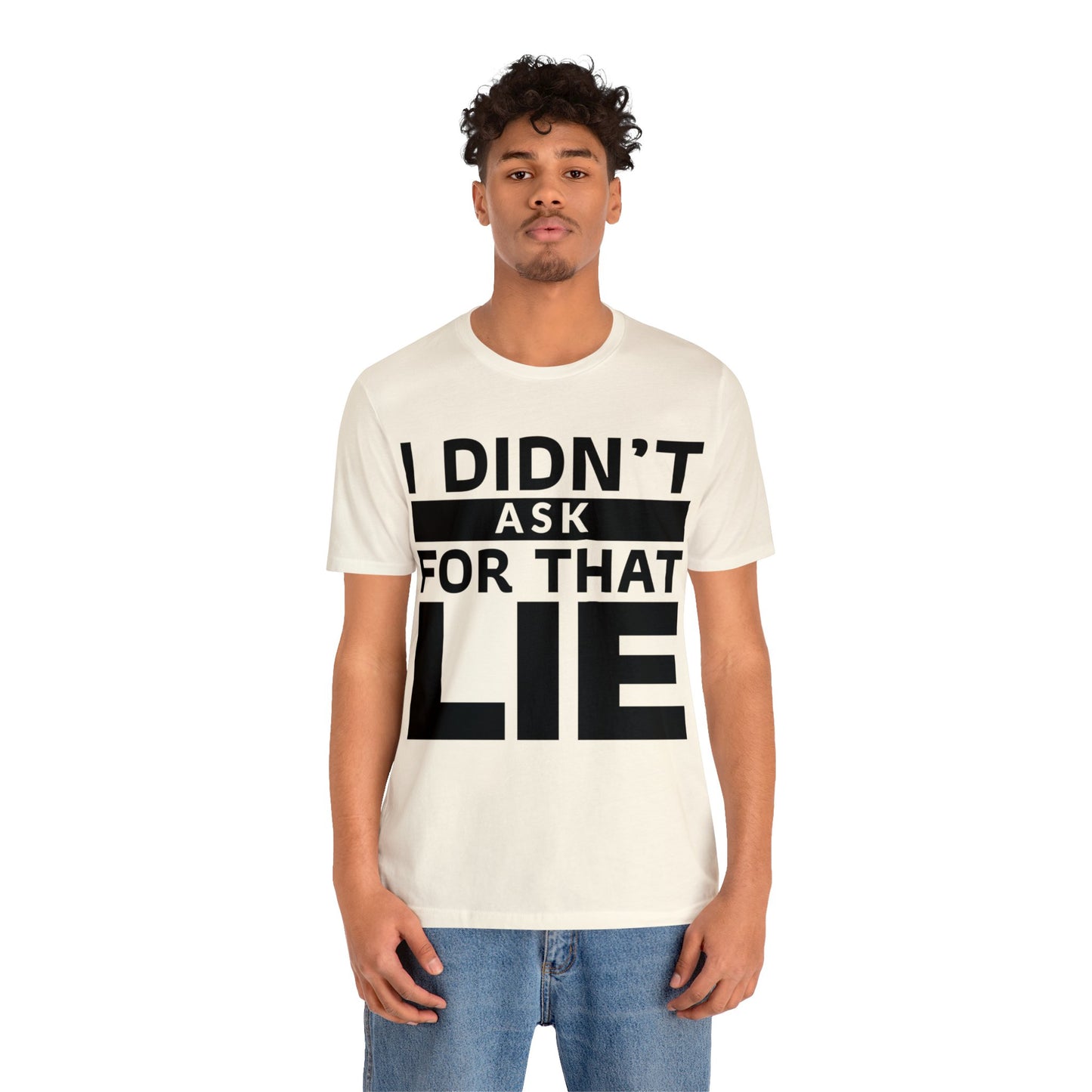 I didn't ask for that Lie - Unisex Jersey Short Sleeve Tee