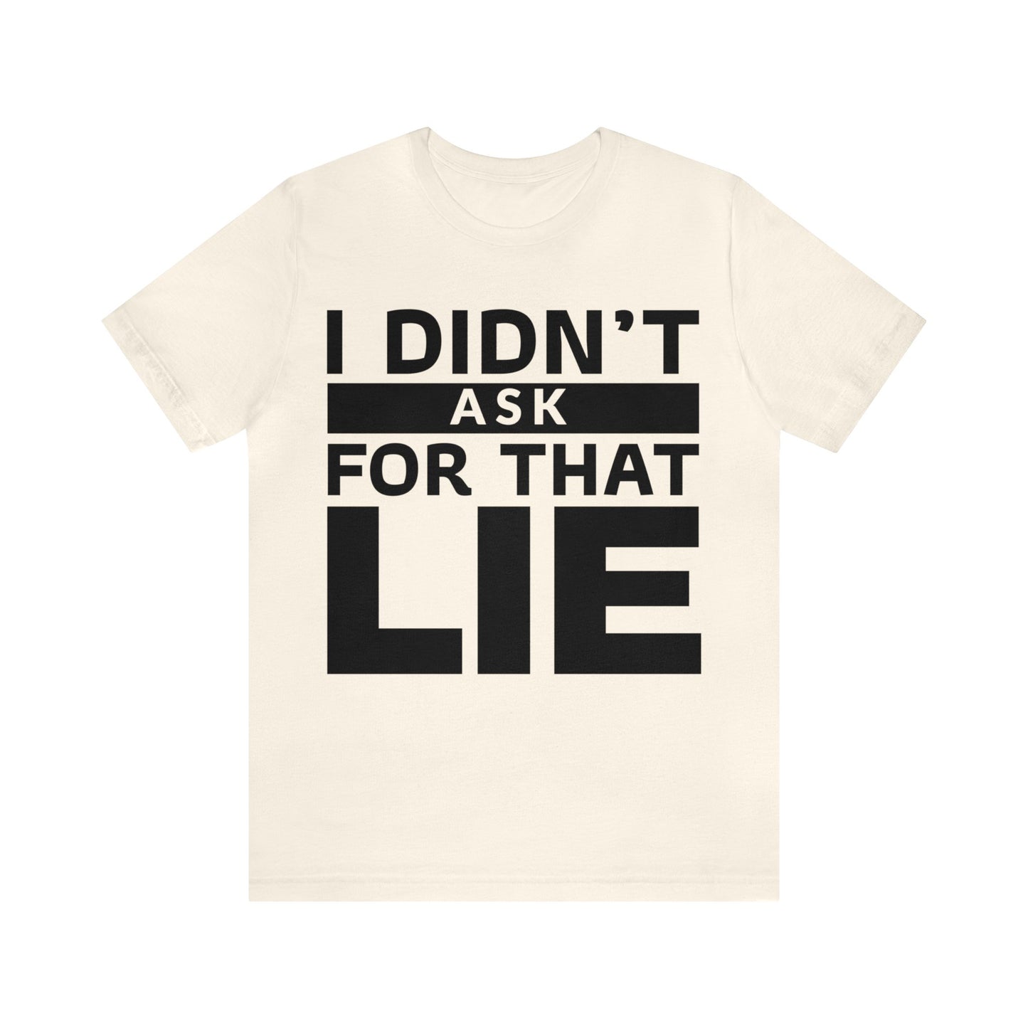 I didn't ask for that Lie - Unisex Jersey Short Sleeve Tee