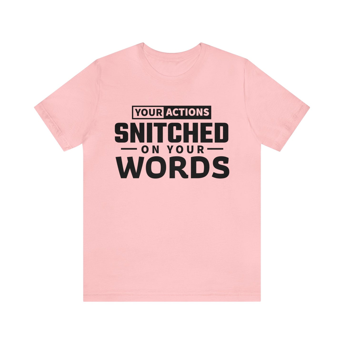 Your actions snitched on your words - Unisex Jersey Short Sleeve Tee