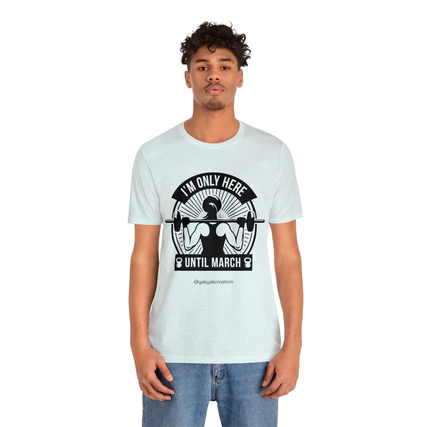 I'm only here until march - Unisex Jersey Short Sleeve Tee