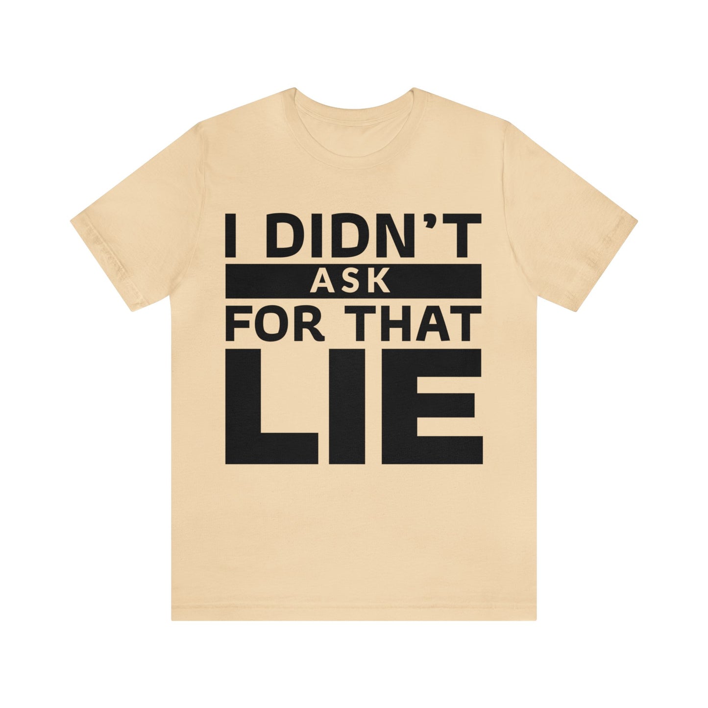 I didn't ask for that Lie - Unisex Jersey Short Sleeve Tee