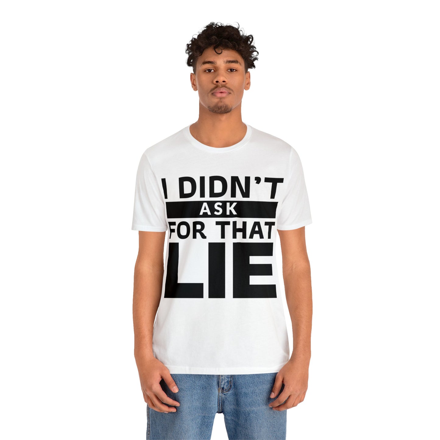 I didn't ask for that Lie - Unisex Jersey Short Sleeve Tee
