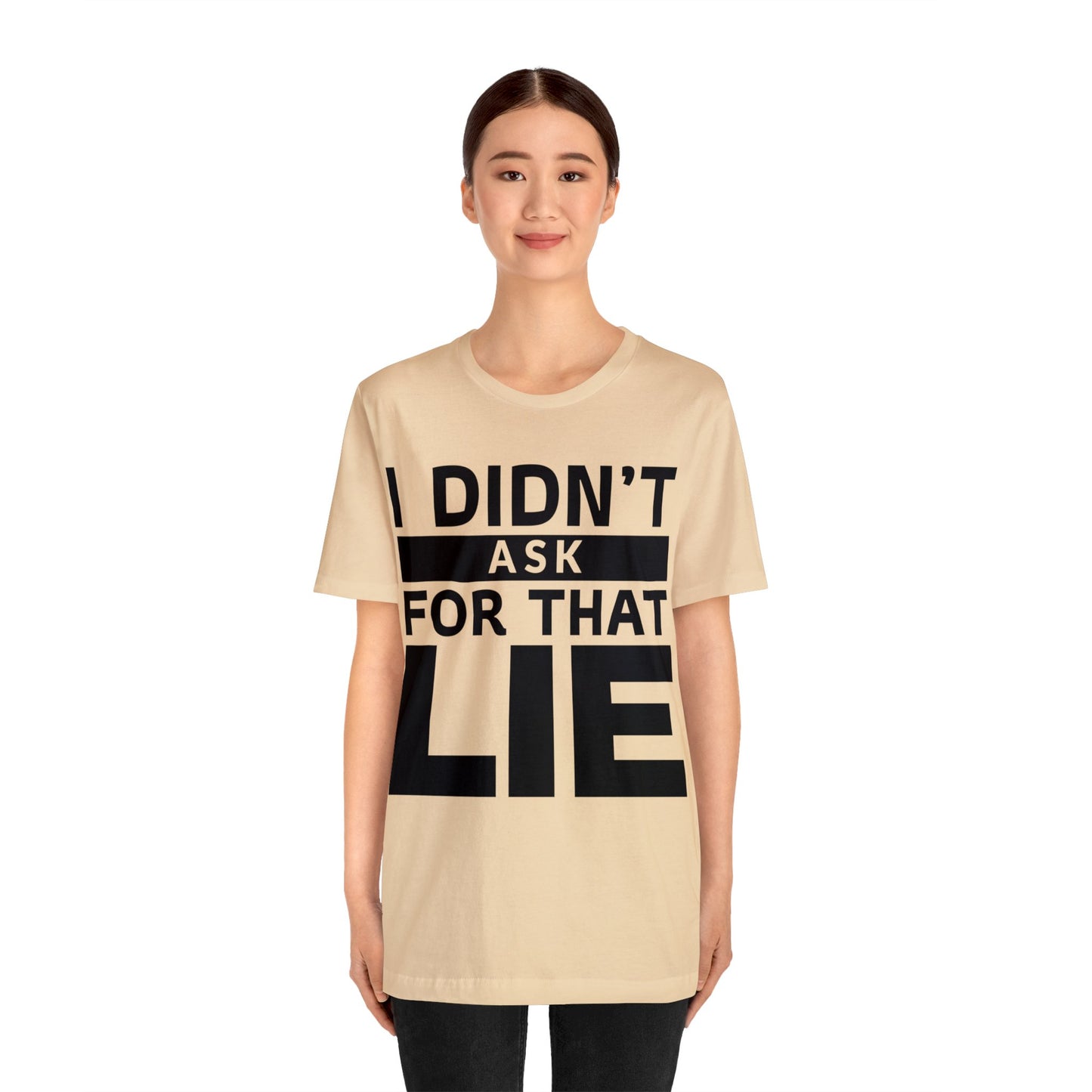 I didn't ask for that Lie - Unisex Jersey Short Sleeve Tee