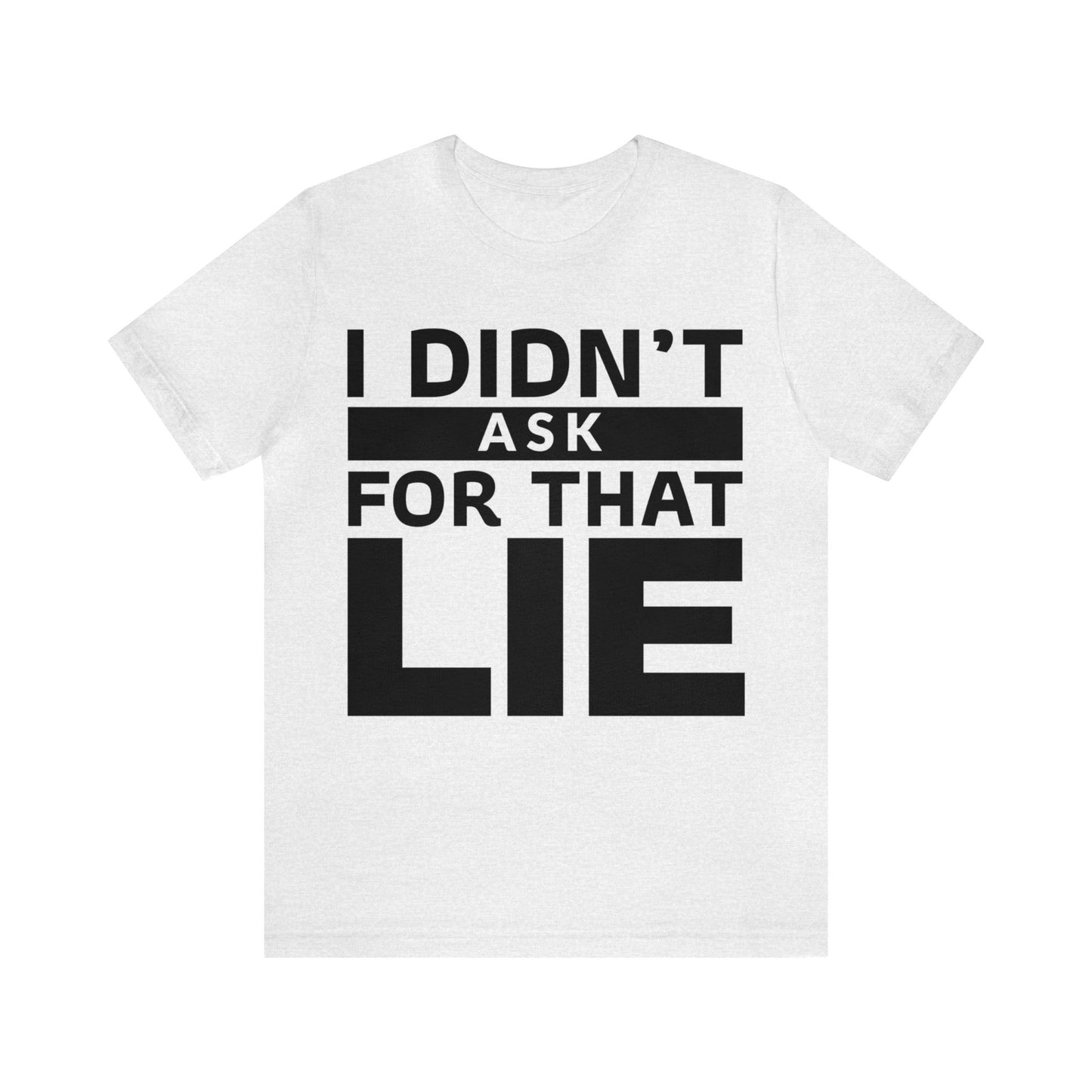 I didn't ask for that Lie - Unisex Jersey Short Sleeve Tee