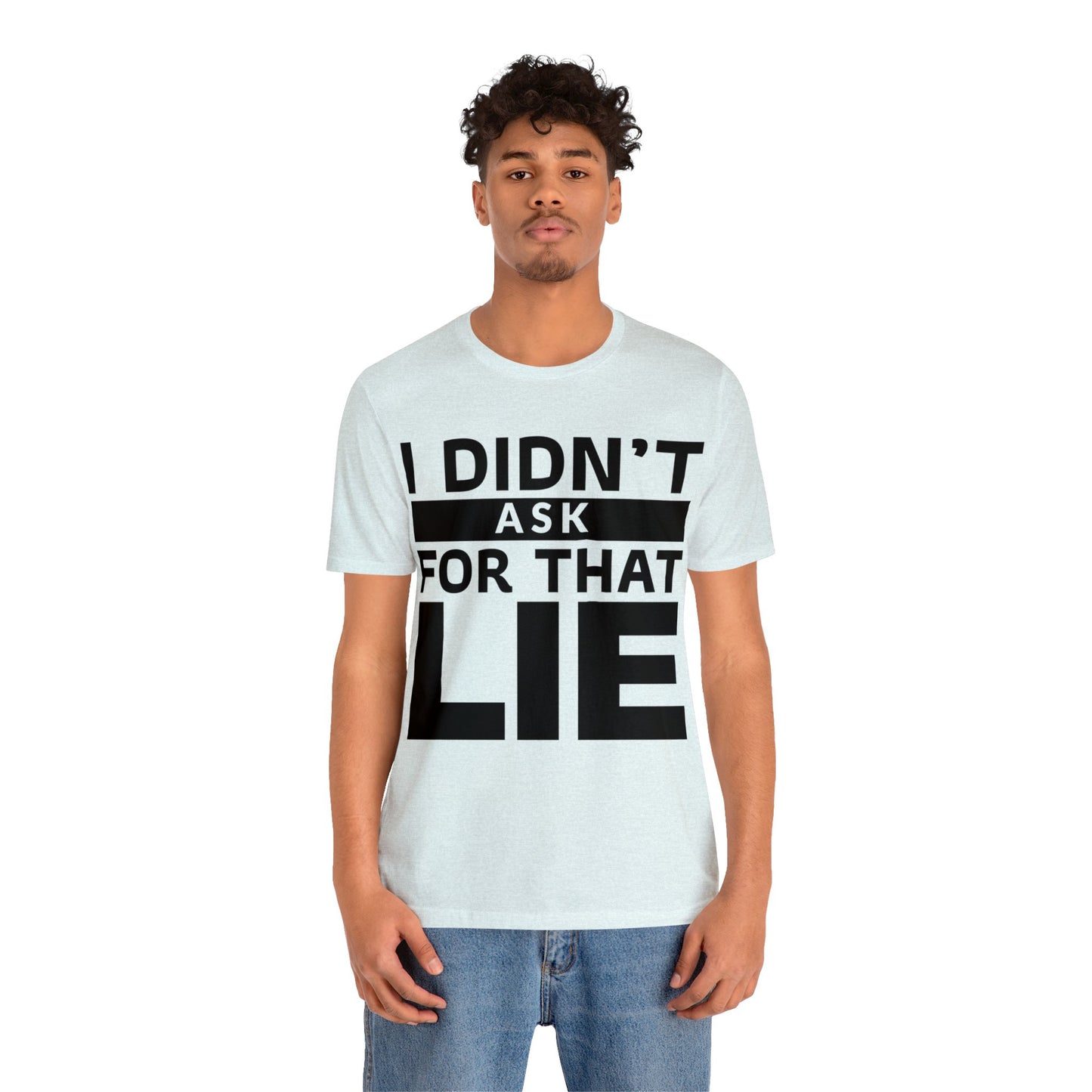 I didn't ask for that Lie - Unisex Jersey Short Sleeve Tee