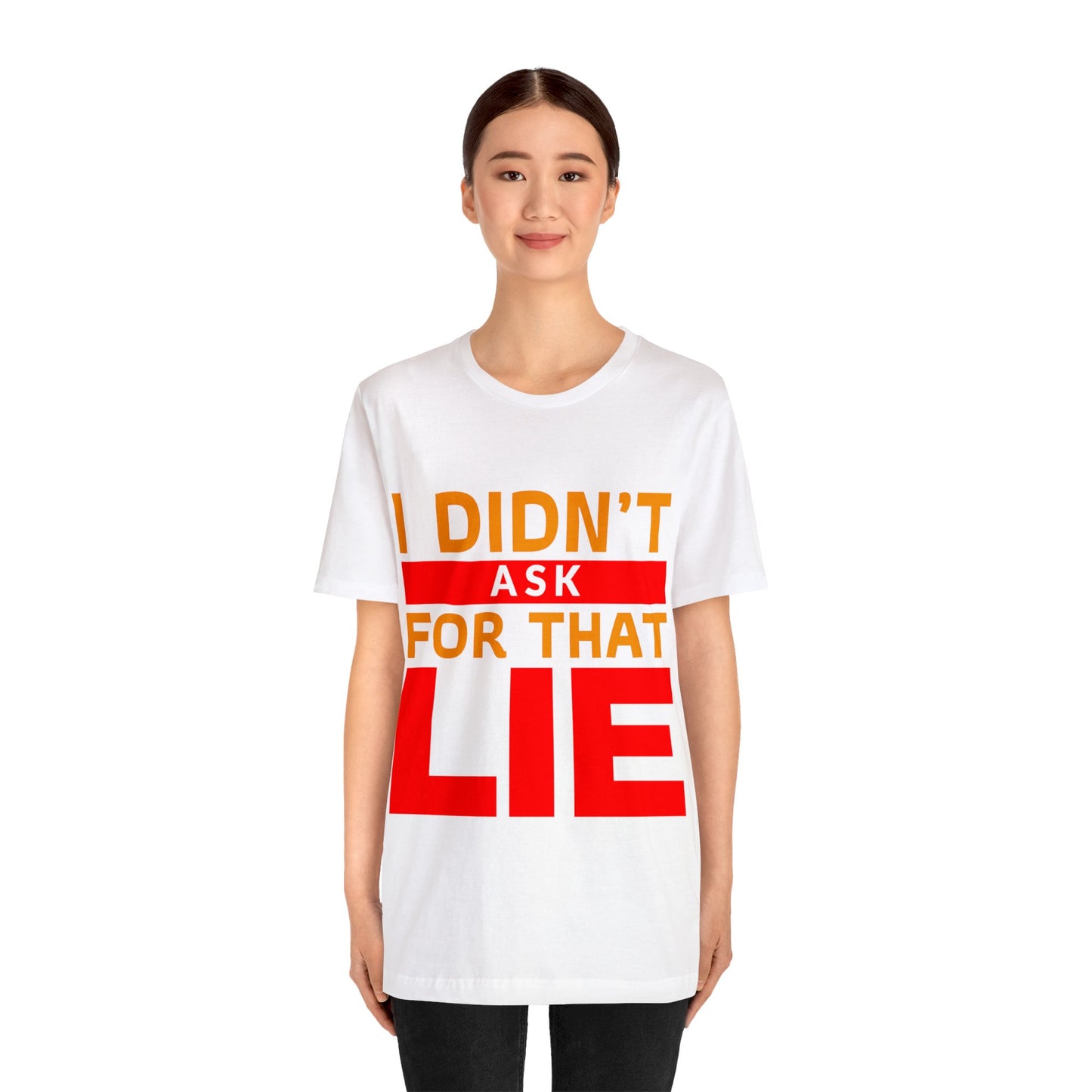 I did't ask for that Lie - Unisex Jersey Short Sleeve Tee