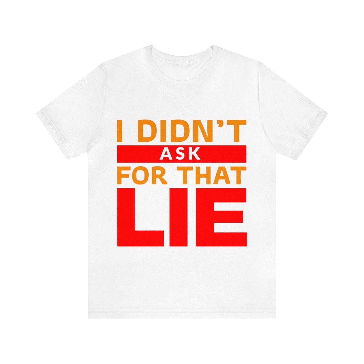 I did't ask for that Lie - Unisex Jersey Short Sleeve Tee