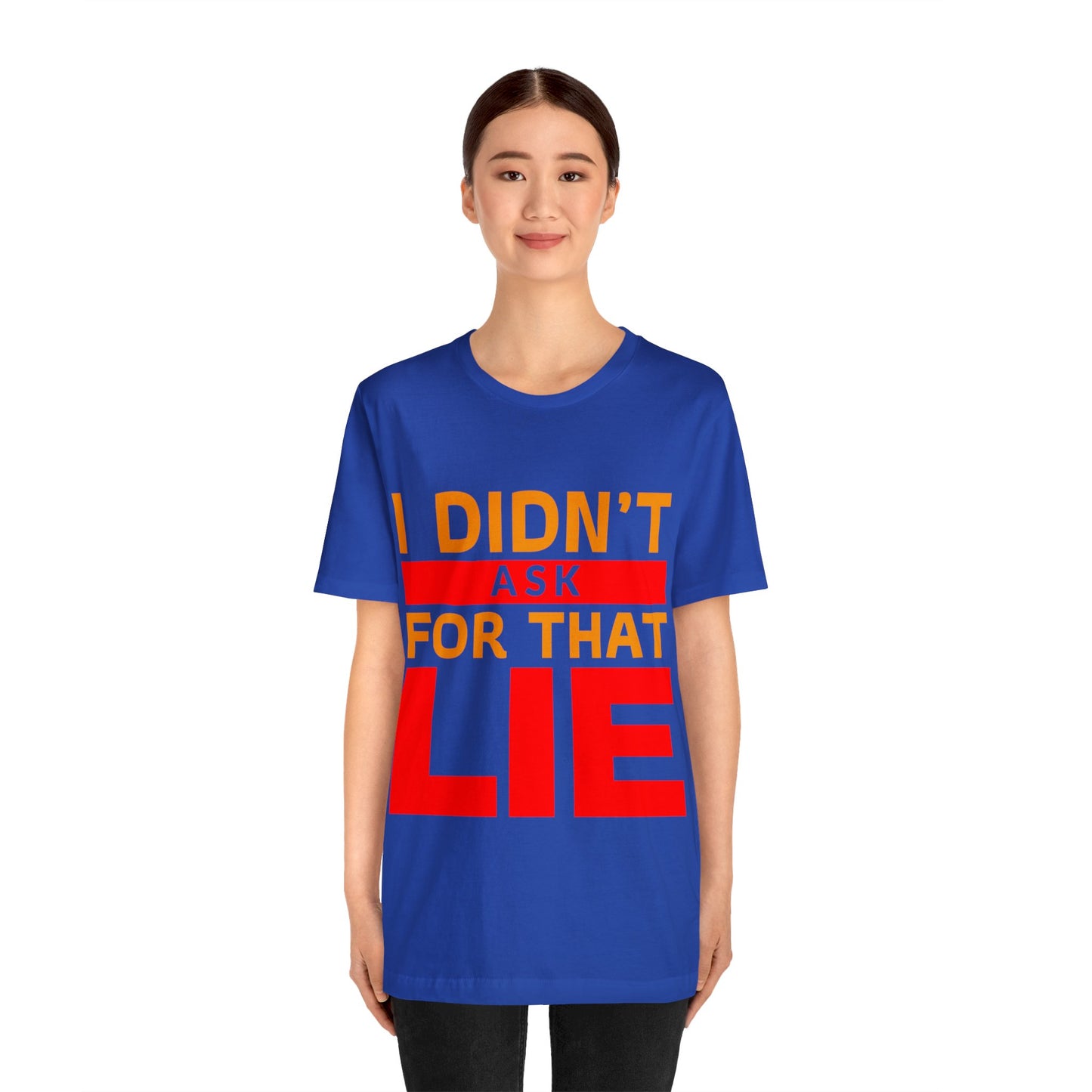 I did't ask for that Lie - Unisex Jersey Short Sleeve Tee