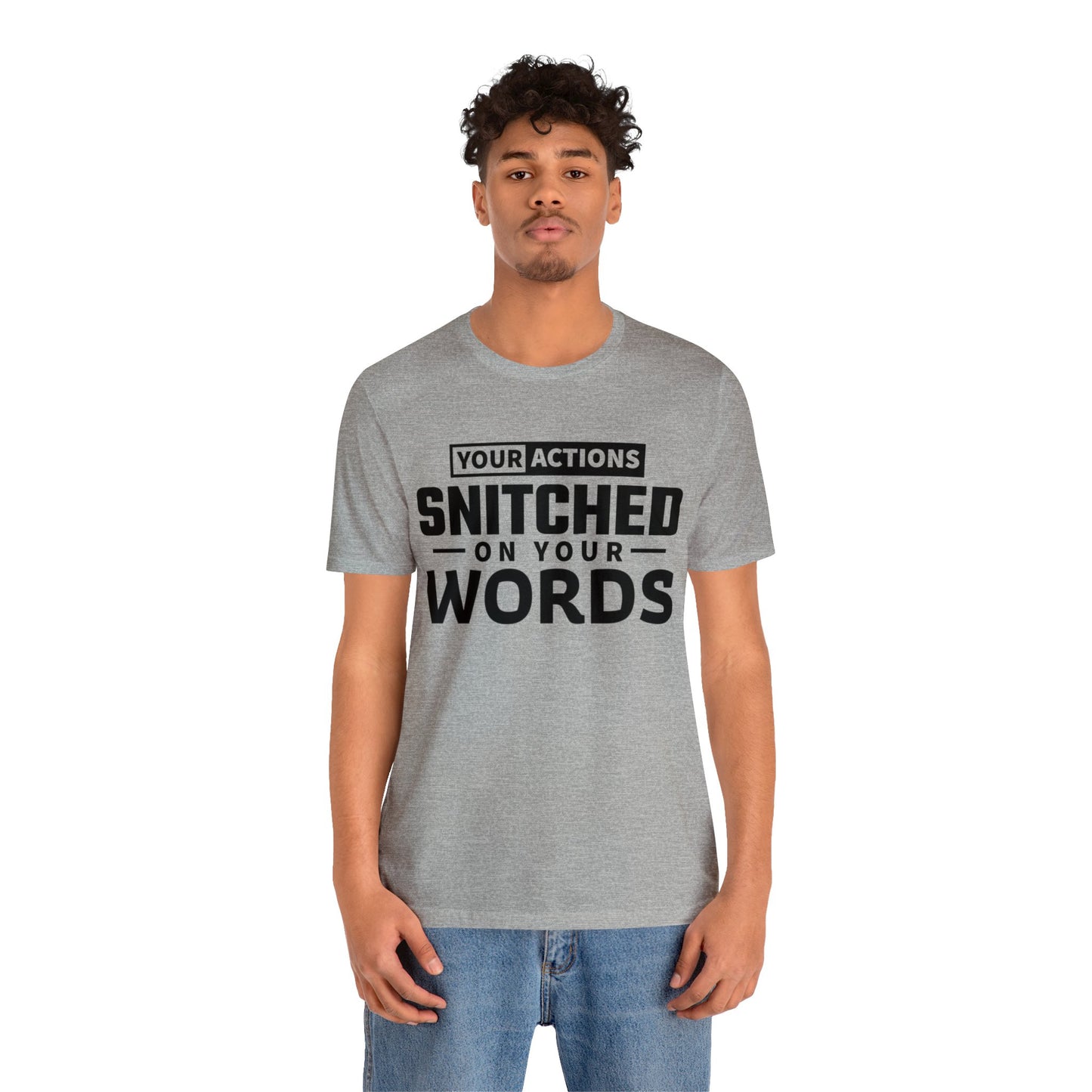 Your actions snitched on your words - Unisex Jersey Short Sleeve Tee