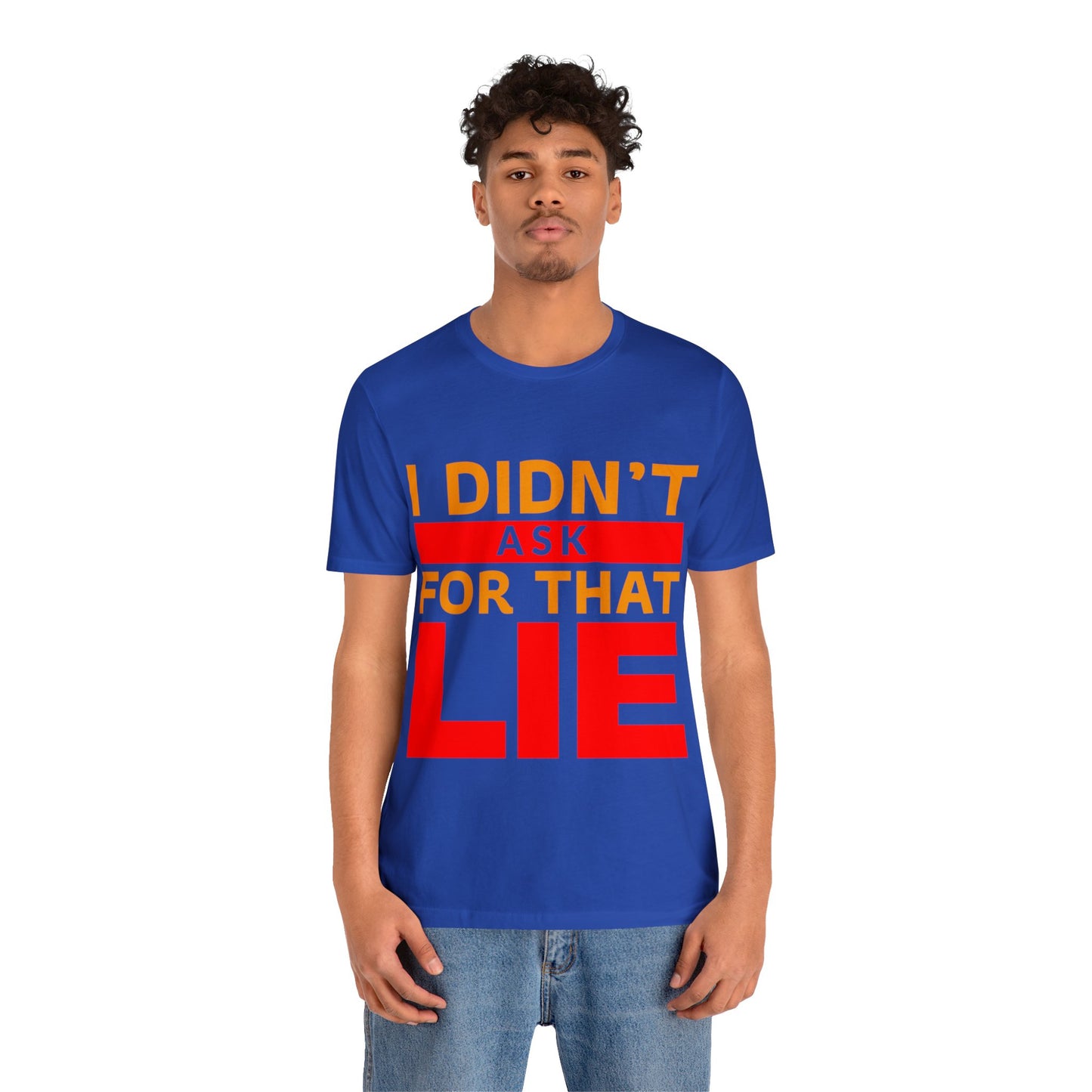 I did't ask for that Lie - Unisex Jersey Short Sleeve Tee