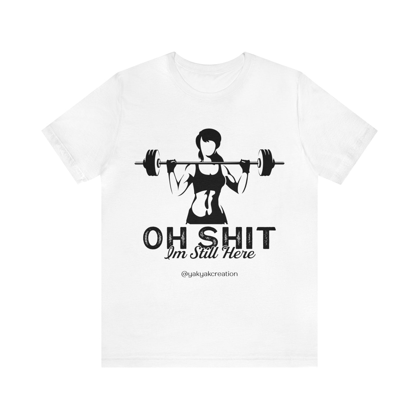 Oh Shit, I an still here - Unisex Jersey Short Sleeve Tee