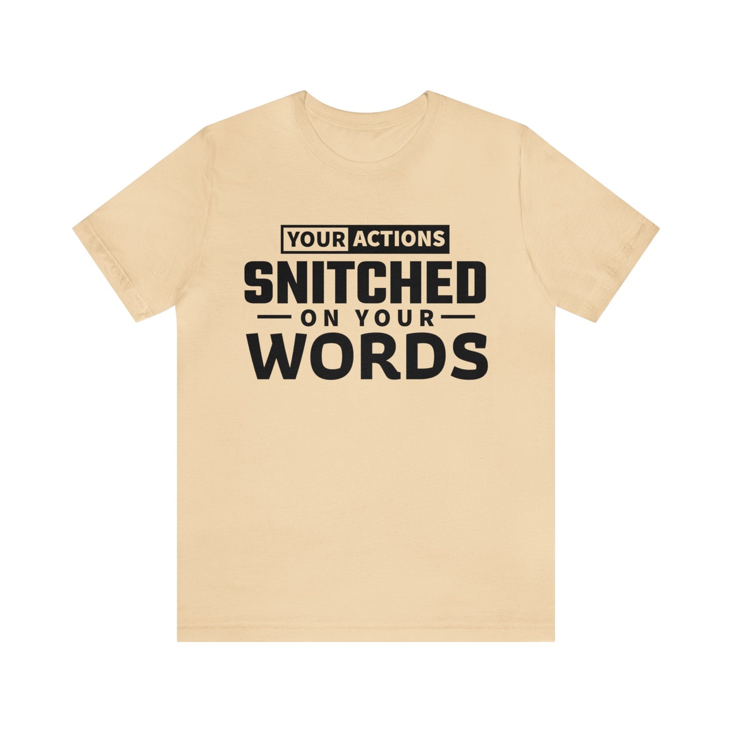 Your actions snitched on your words - Unisex Jersey Short Sleeve Tee