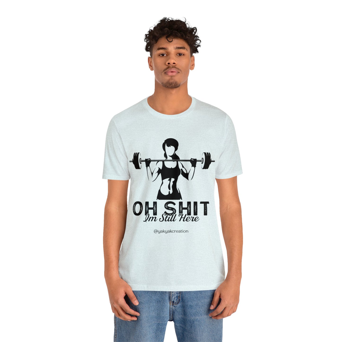 Oh Shit, I an still here - Unisex Jersey Short Sleeve Tee