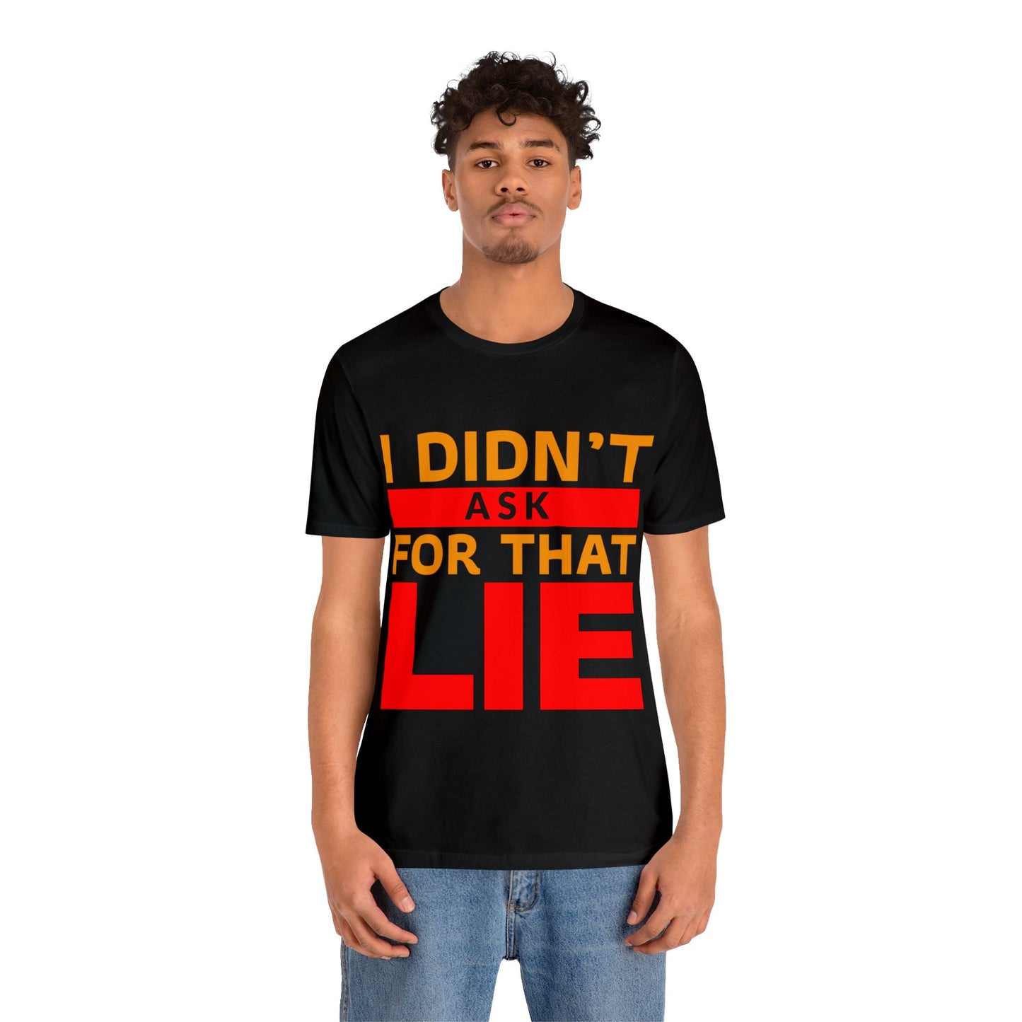 I did't ask for that Lie - Unisex Jersey Short Sleeve Tee