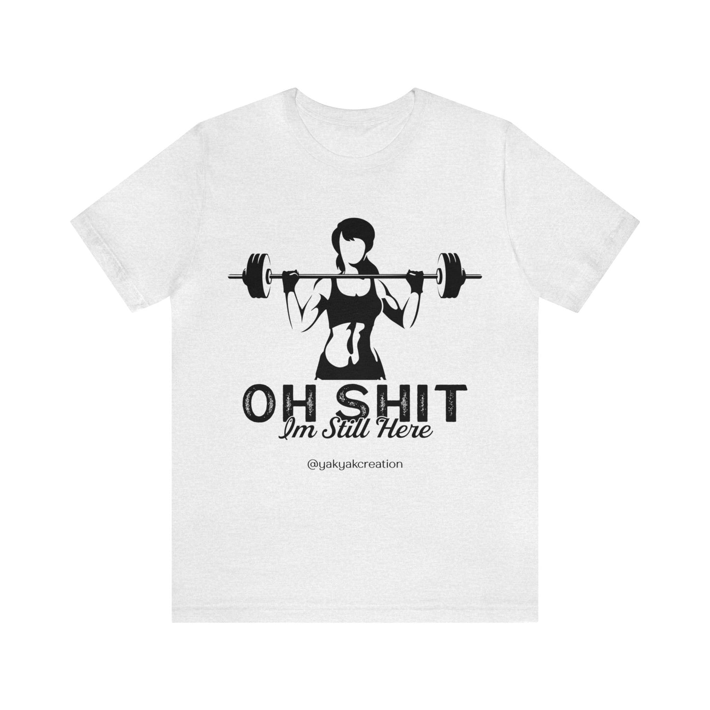 Oh Shit, I an still here - Unisex Jersey Short Sleeve Tee