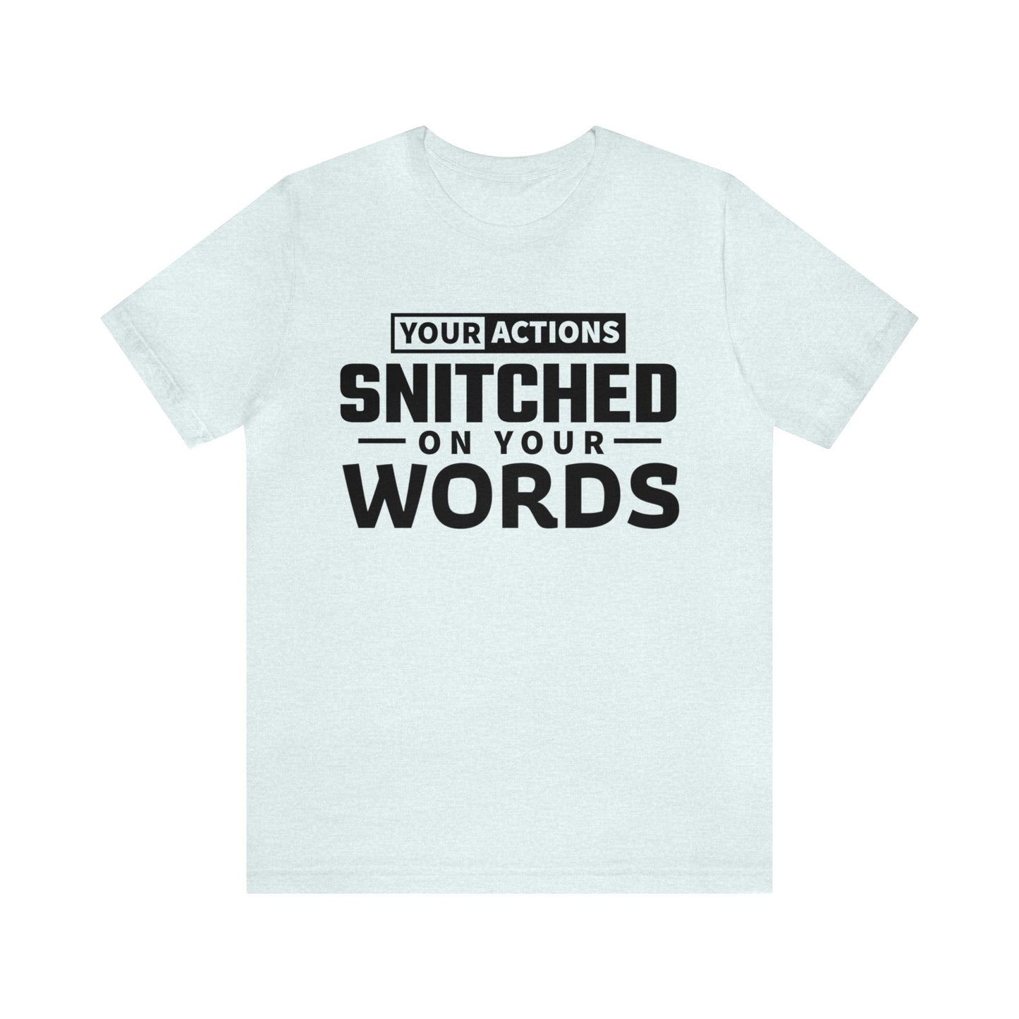 Your actions snitched on your words - Unisex Jersey Short Sleeve Tee