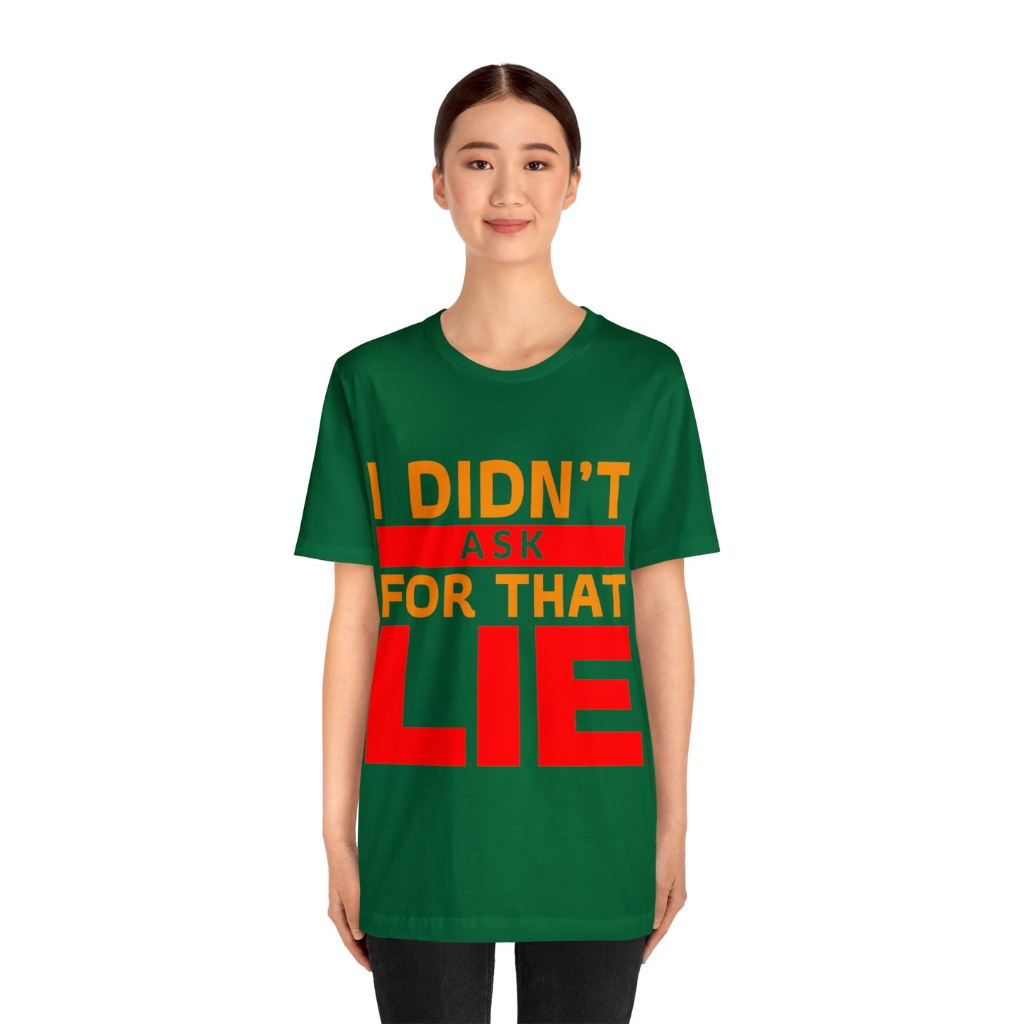 I did't ask for that Lie - Unisex Jersey Short Sleeve Tee