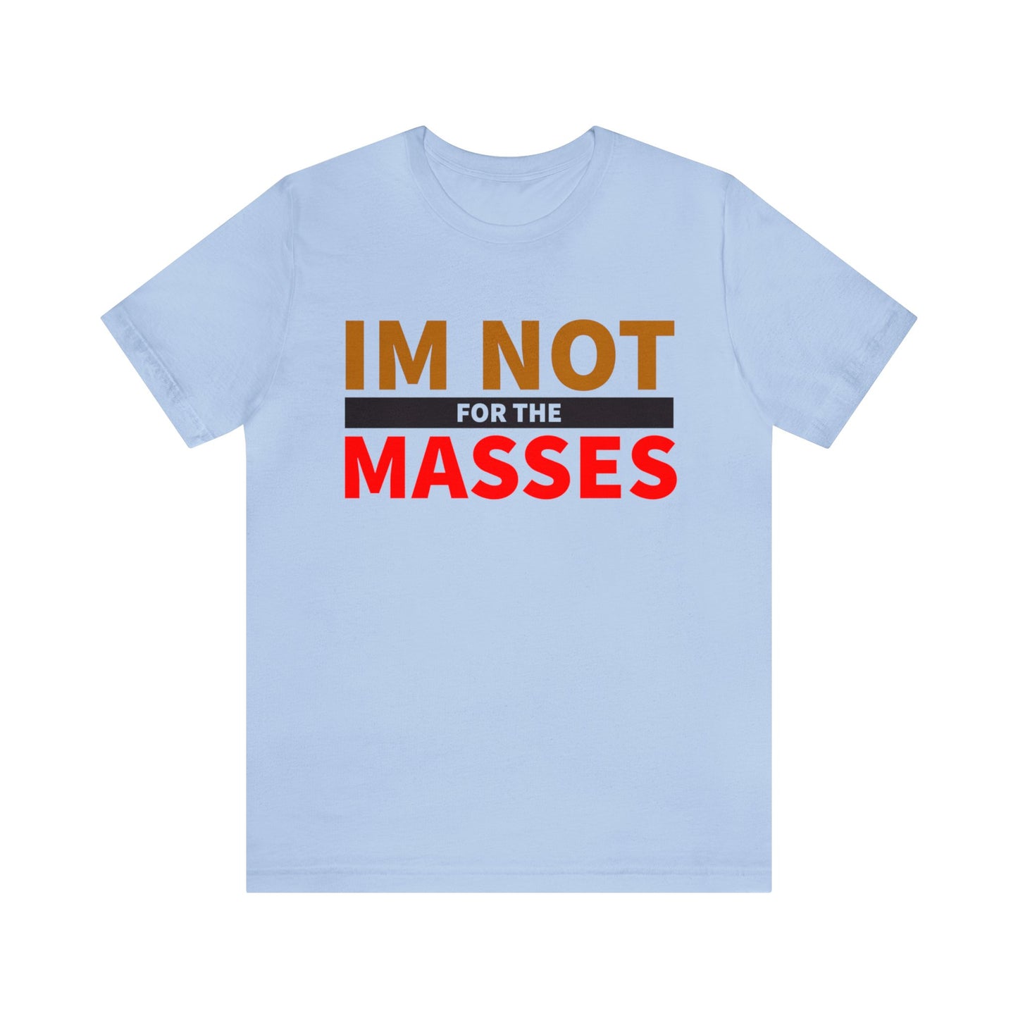 I'm not for the Masses - Unisex Jersey Short Sleeve Tee