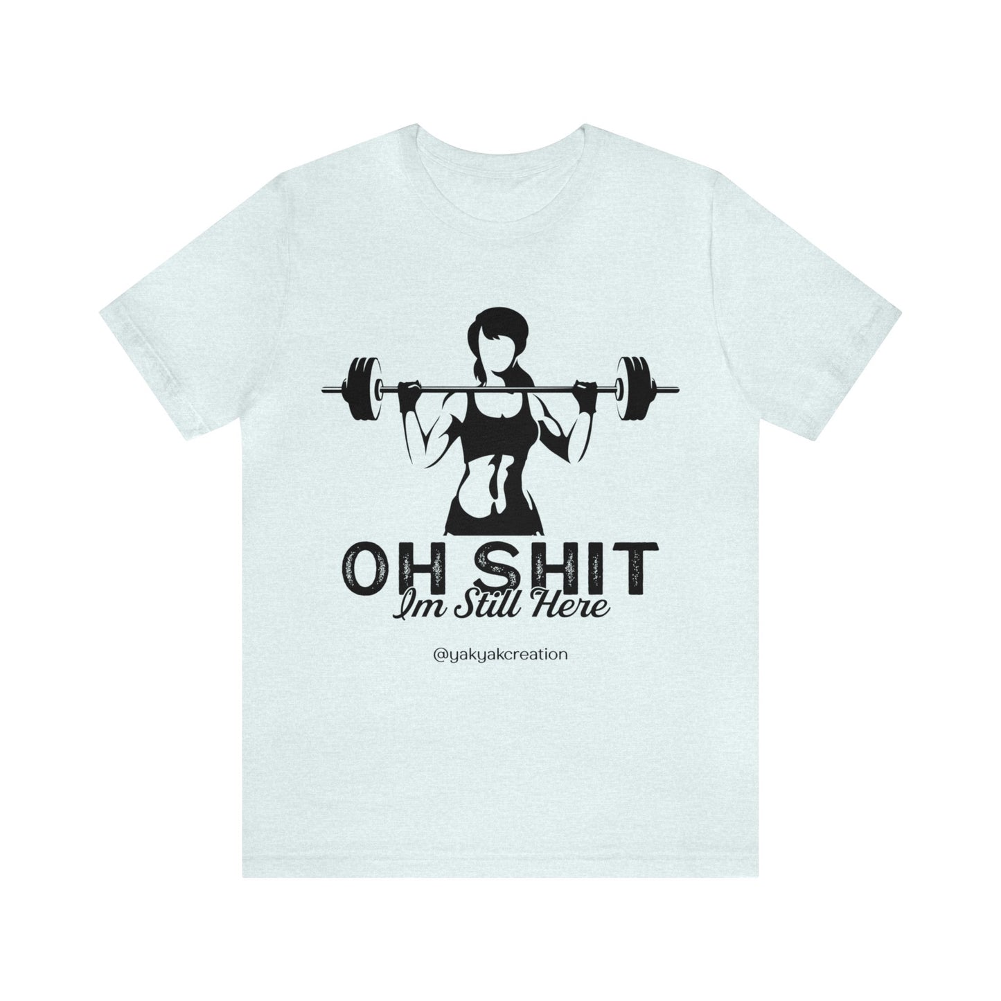 Oh Shit, I an still here - Unisex Jersey Short Sleeve Tee