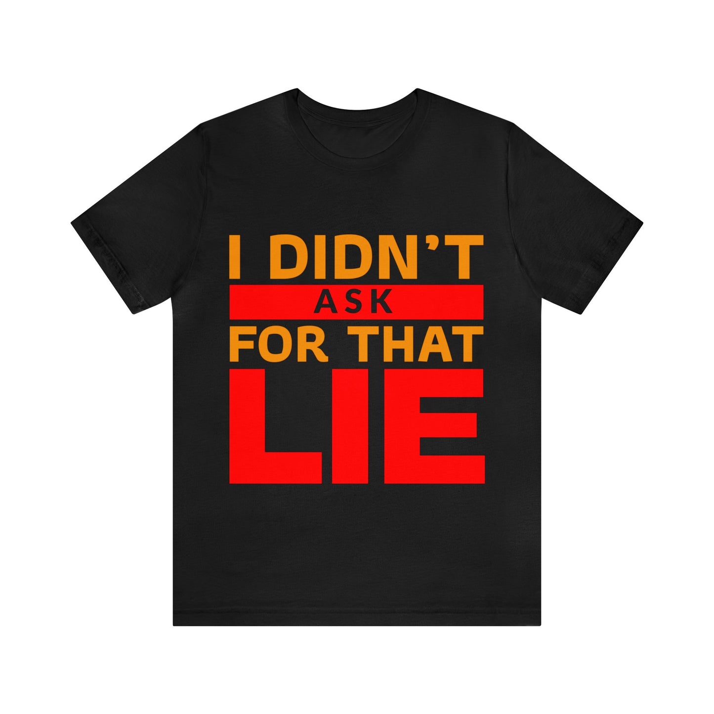 I did't ask for that Lie - Unisex Jersey Short Sleeve Tee