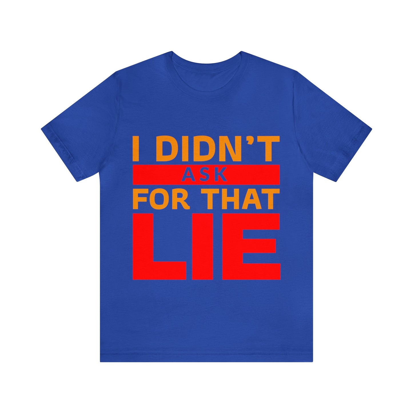 I did't ask for that Lie - Unisex Jersey Short Sleeve Tee