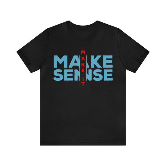 Make Sense - Unisex Jersey Short Sleeve Tee