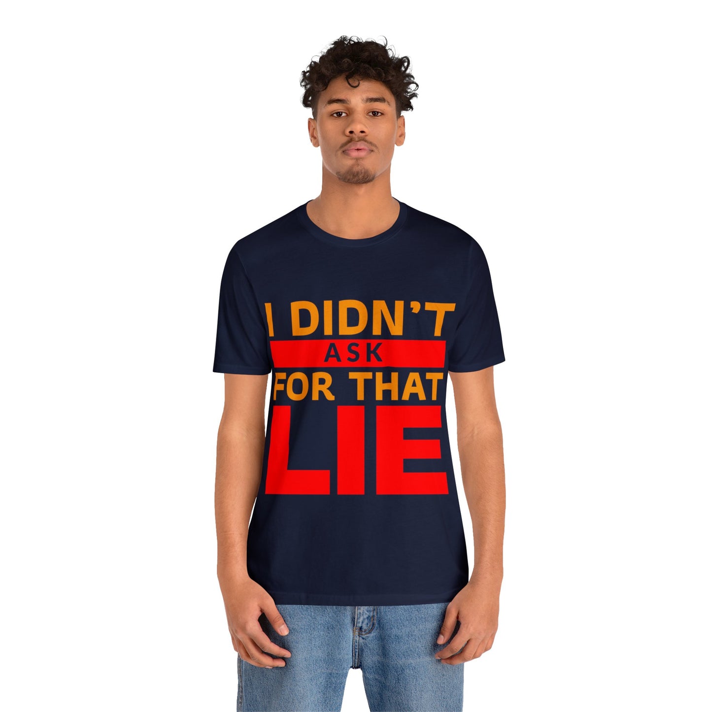 I did't ask for that Lie - Unisex Jersey Short Sleeve Tee