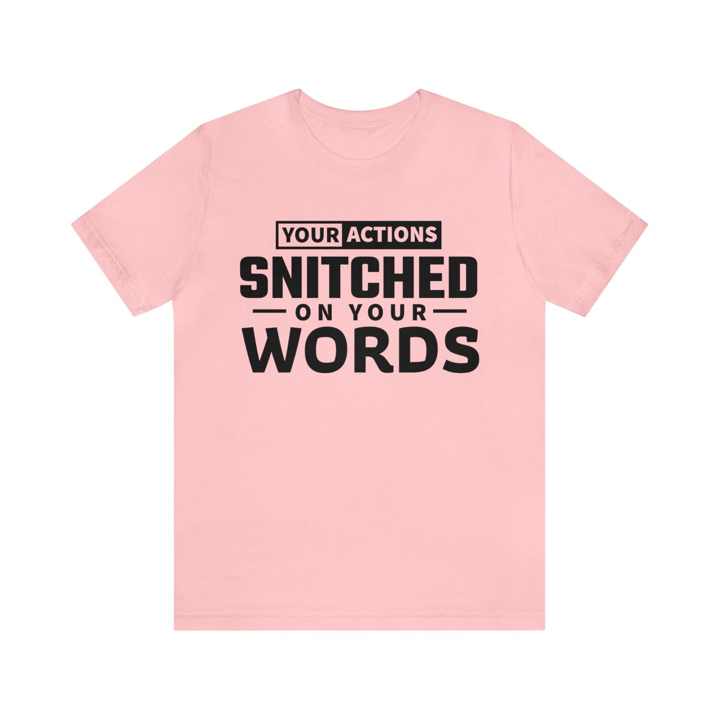 Your actions snitched on your words - Unisex Jersey Short Sleeve Tee