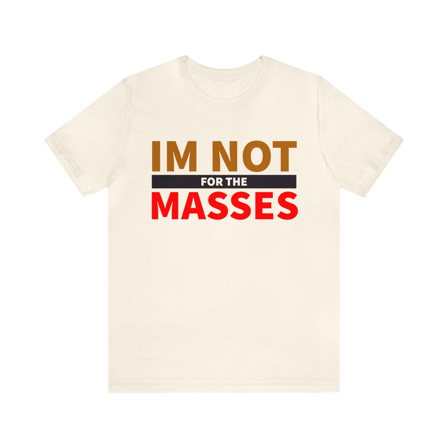 I'm not for the Masses - Unisex Jersey Short Sleeve Tee