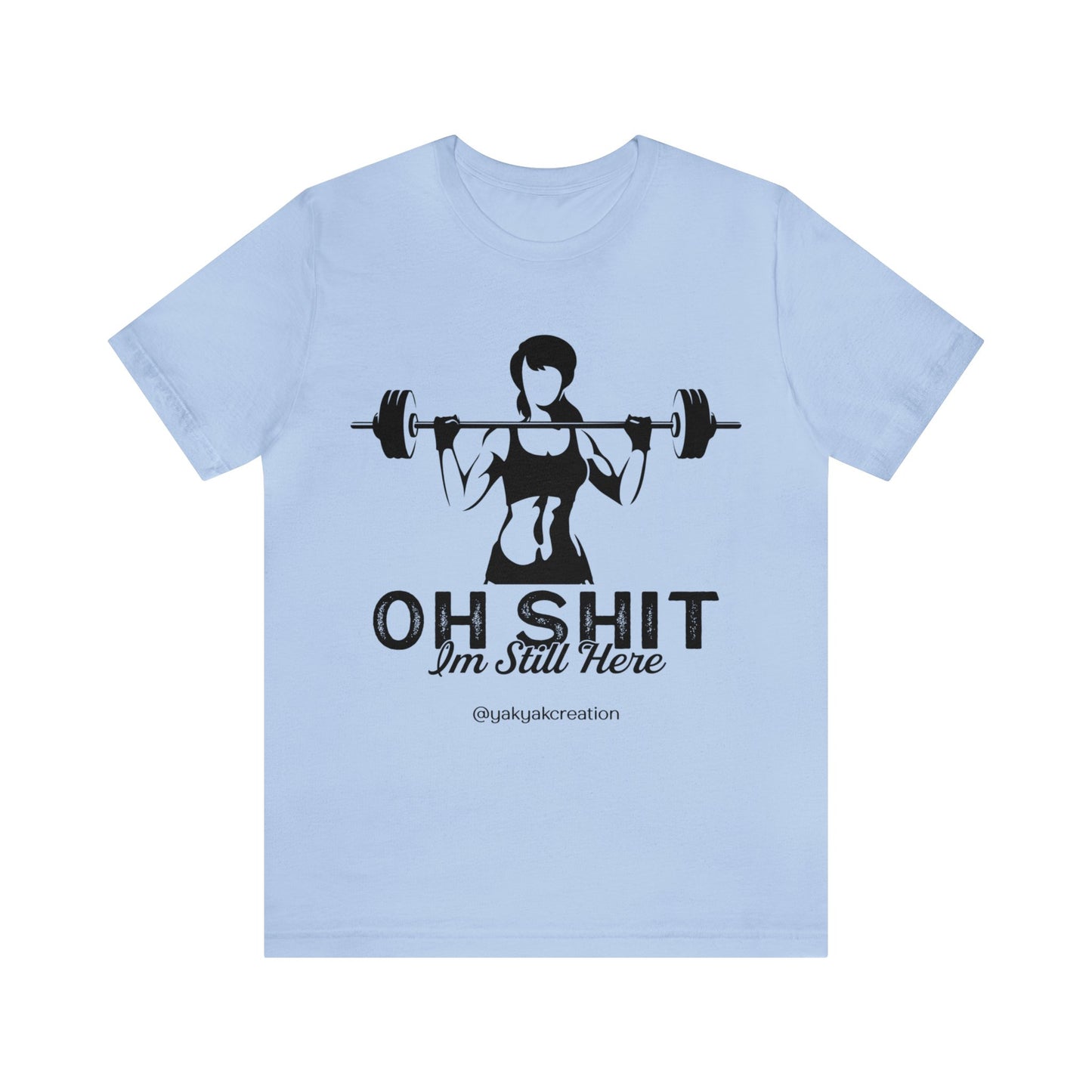 Oh Shit, I an still here - Unisex Jersey Short Sleeve Tee